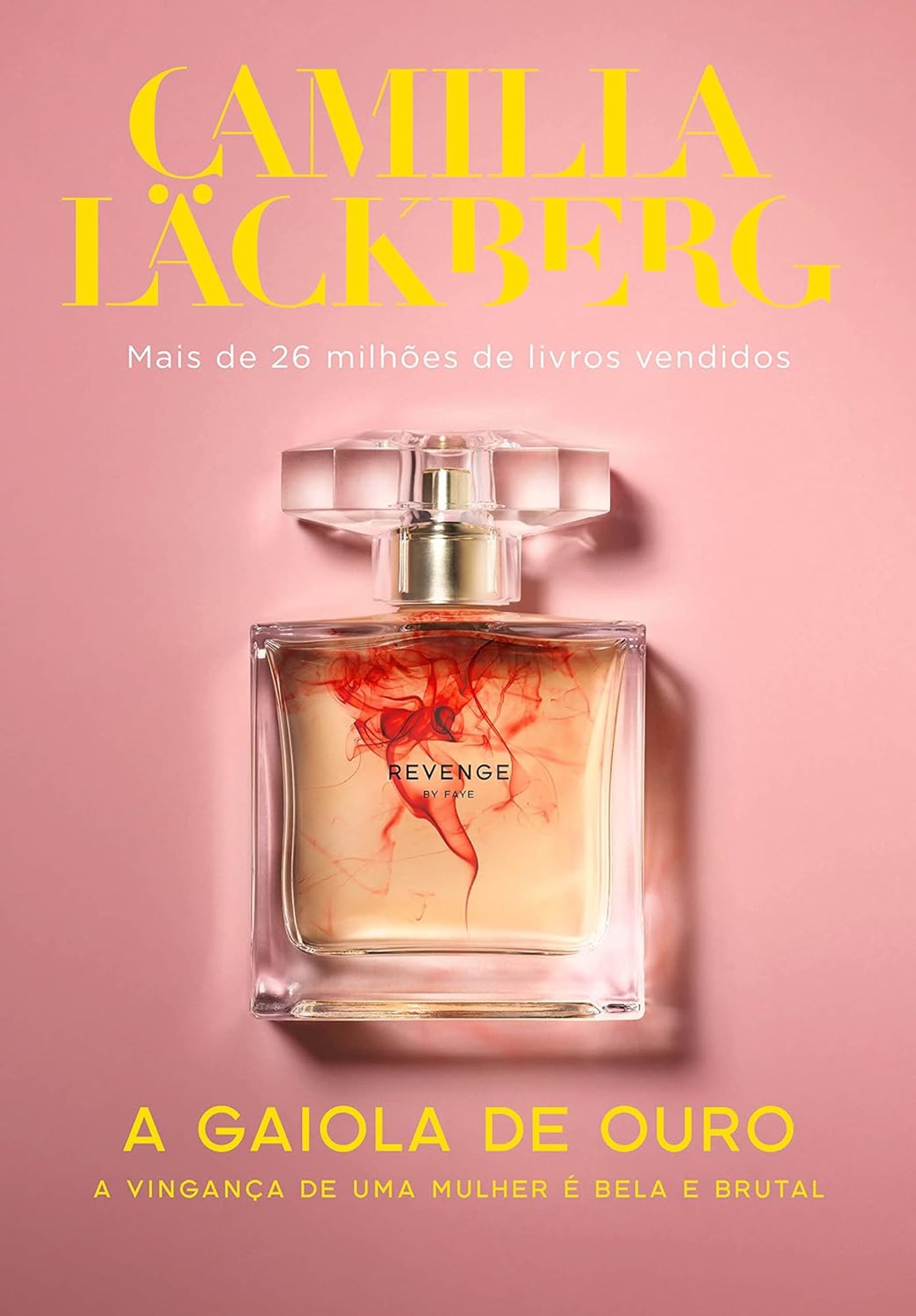 Capa de A gaiola de ouro. Capa rosa com nome da autora no topo, seguido de Mais de 26 milhões de livros vendidos. No centro da capa um perfume quadrado transparente com líquido vermelho sujando a água do perfume, "revenge, by Faye", abaixo do perfume o texto: A gaiola de ouro. A vingança de uma mulher é bela e brutal.