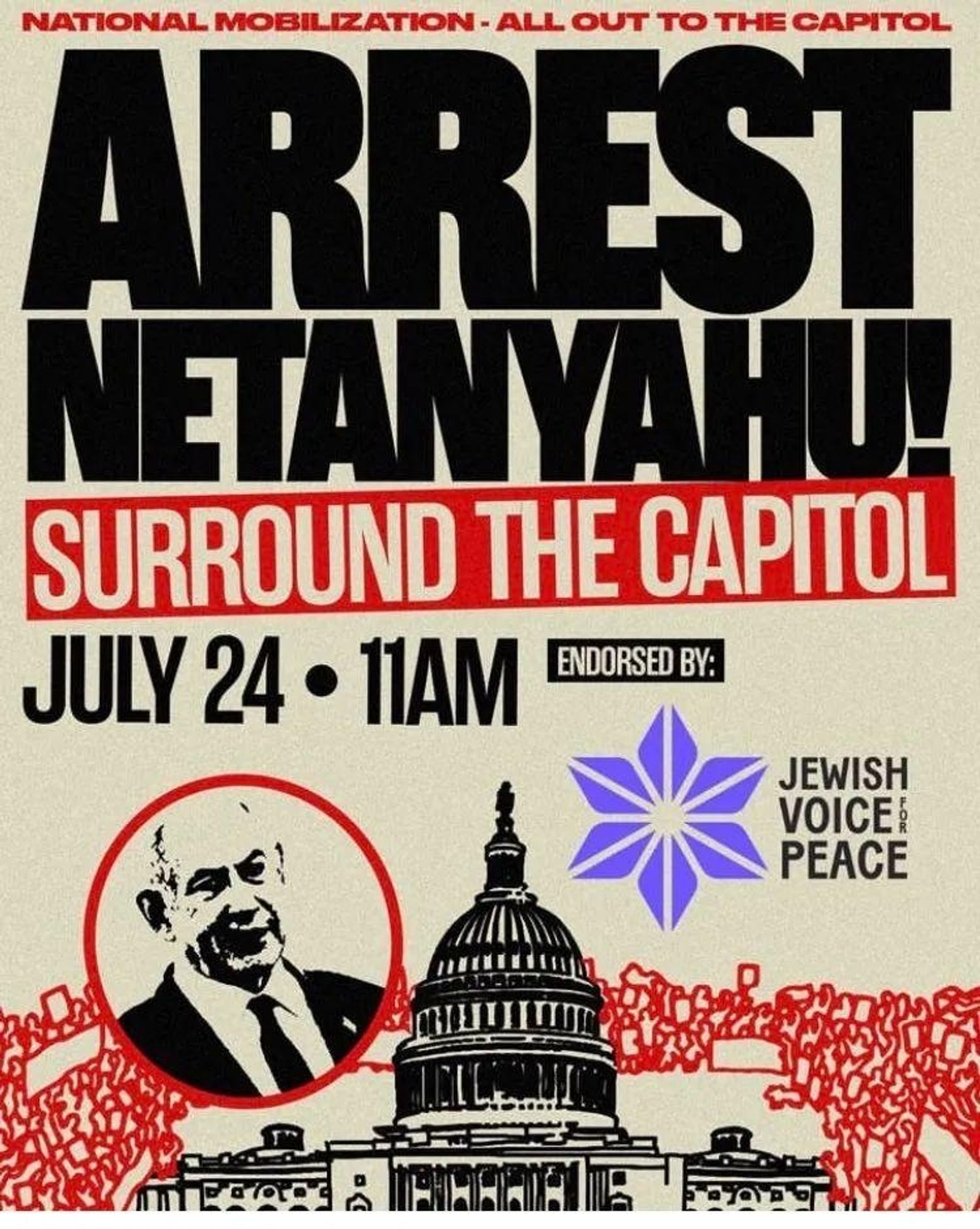 Flyer that reads: National Mobilization. All out to the capitol. Arrest Netanyahu! Surround the capitol. July 24, 11am. Endorsed by Jewish Voice for Peace