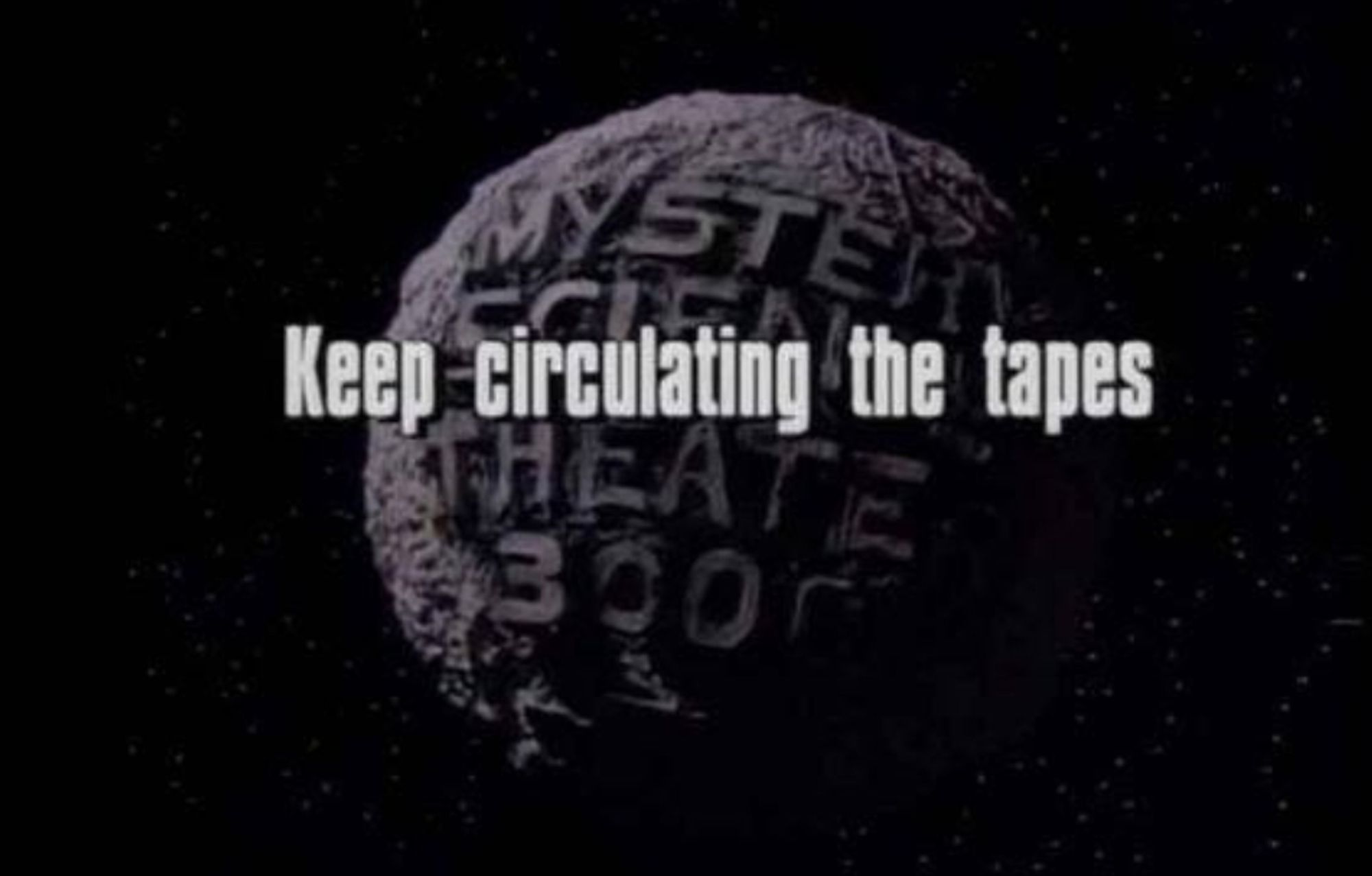 A fake grey moon with Mystery Science Theater 3000 sits in a starry black space, with "Keep circulating the tapes" in bold text in the foreground