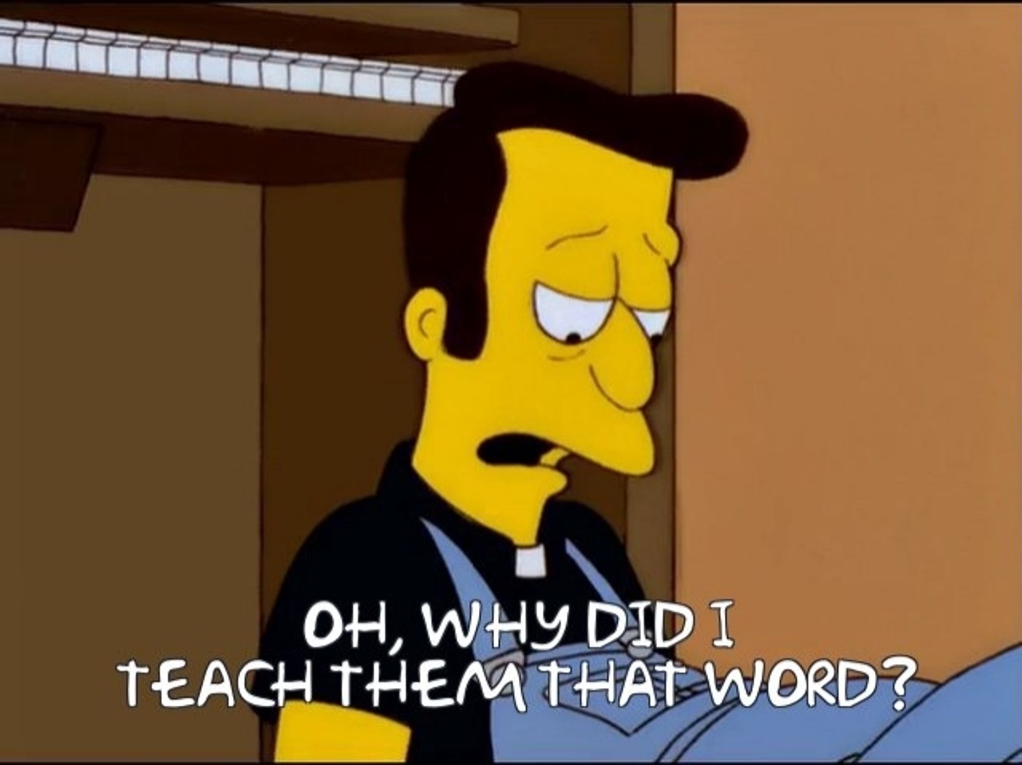 reverend lovejoy from the simpsons regretfully saying "oh, why did I teach them that word"