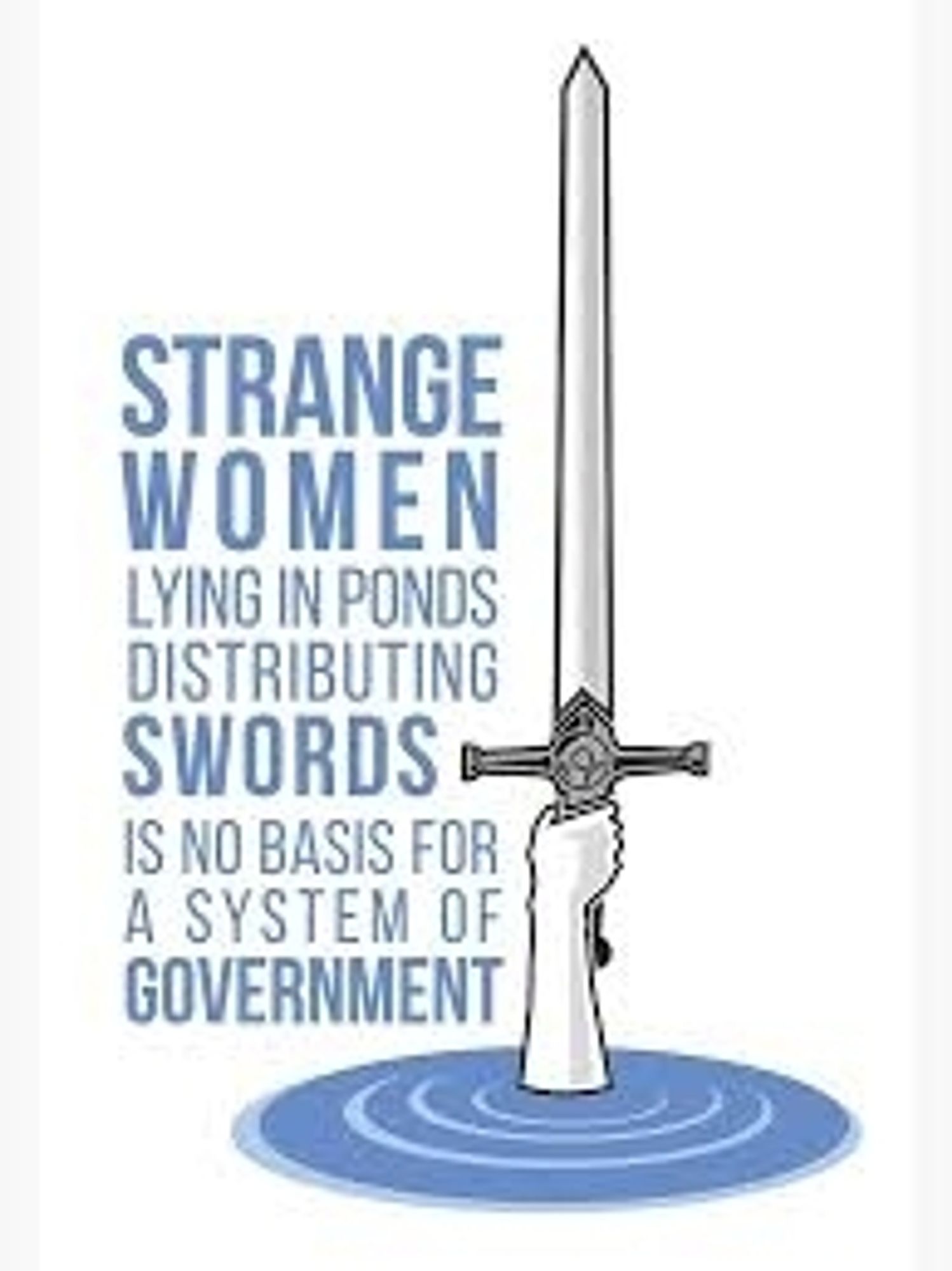 Strange women lying in ponds distributing swords is no basis for a system of government