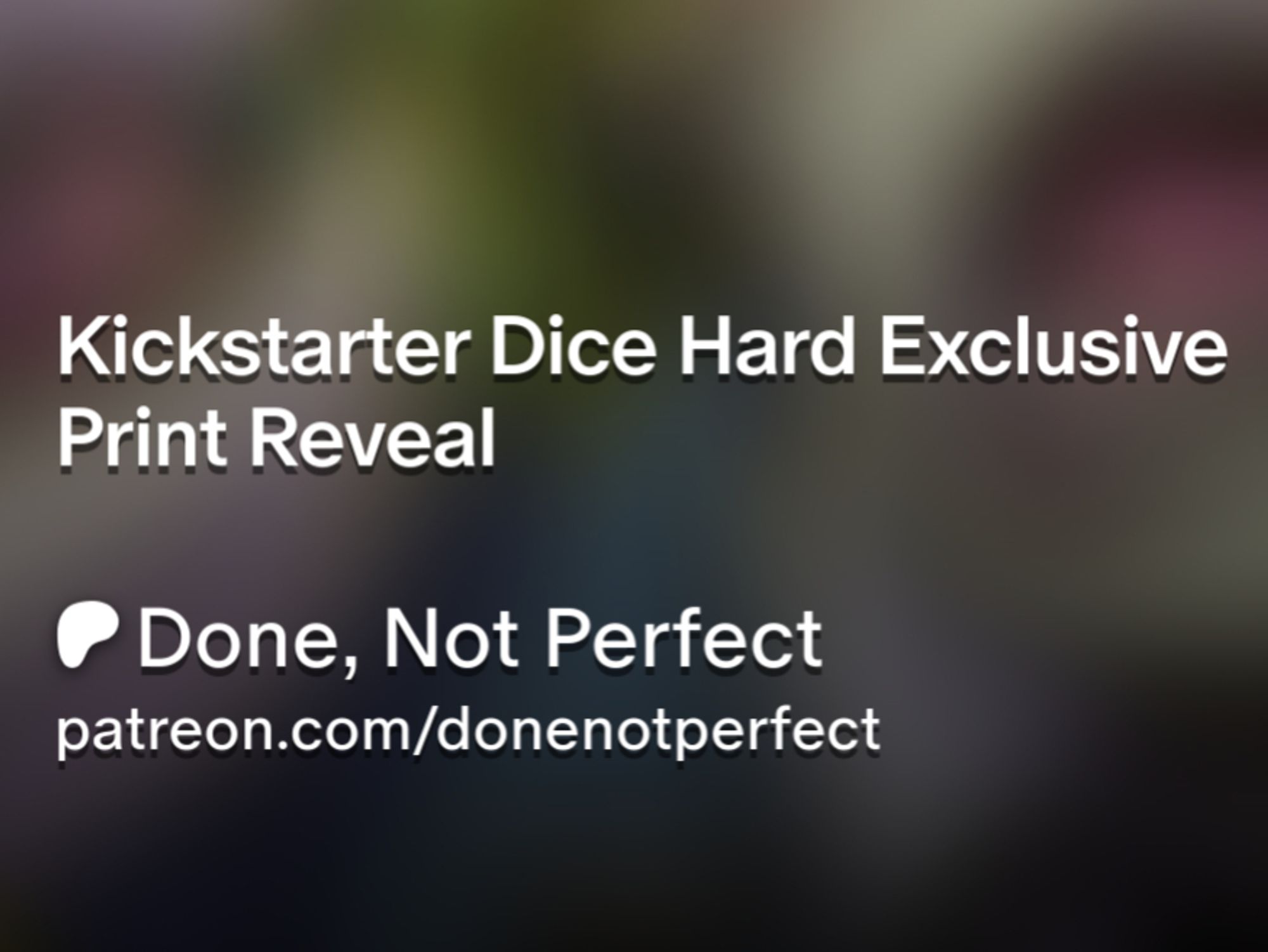 Kickstarter Dice Hard Exclusive Print Reveal
Done Not Perfect
patreon.com/donenotperfect