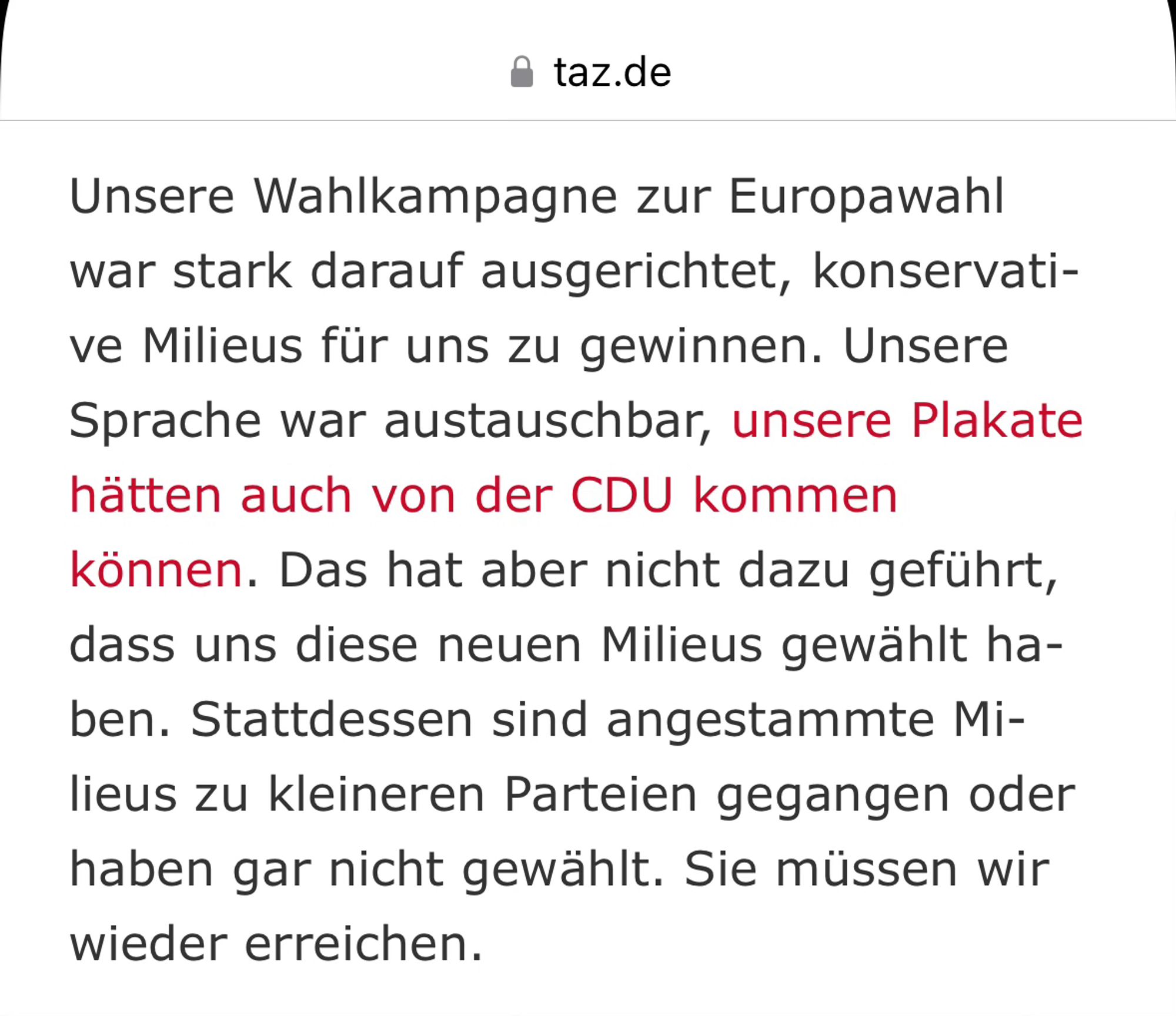 Unsere Wahlkampagne zur Europawahl war stark darauf ausgerichtet, konservative Milieus für uns zu gewinnen. Unsere Sprache war austauschbar, unsere Plakate hätten auch von der CDU kommen können. Das hat aber nicht dazu geführt, dass uns diese neuen Milieus gewählt haben. Stattdessen sind angestammte Milieus zu kleineren Parteien gegangen oder haben gar nicht gewählt. Sie müssen wir wieder erreichen.