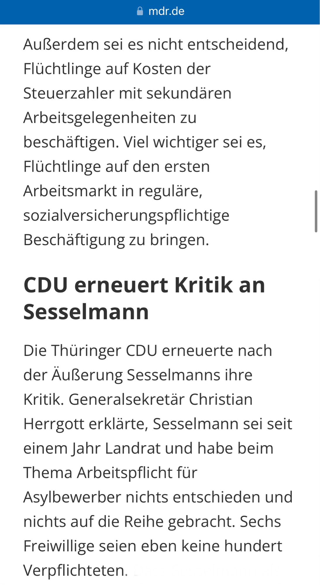 Außerdem sei es nicht entscheidend, Flüchtlinge auf Kosten der Steuerzahler mit sekundären Arbeitsgelegenheiten zu beschäftigen. Viel wichtiger sei es, Flüchtlinge auf den ersten Arbeitsmarkt in reguläre, sozialversicherungspflichtige Beschäftigung zu bringen.

CDU erneuert Kritik an Sesselmann

Die Thüringer CDU erneuerte nach der Äußerung Sesselmanns ihre Kritik. Generalsekretär Christian Herrgott erklärte, Sesselmann sei seit einem Jahr Landrat und habe beim Thema Arbeitspflicht für Asylbewerber nichts entschieden und nichts auf die Reihe gebracht. Sechs Freiwillige seien eben keine hundert Verpflichteten.