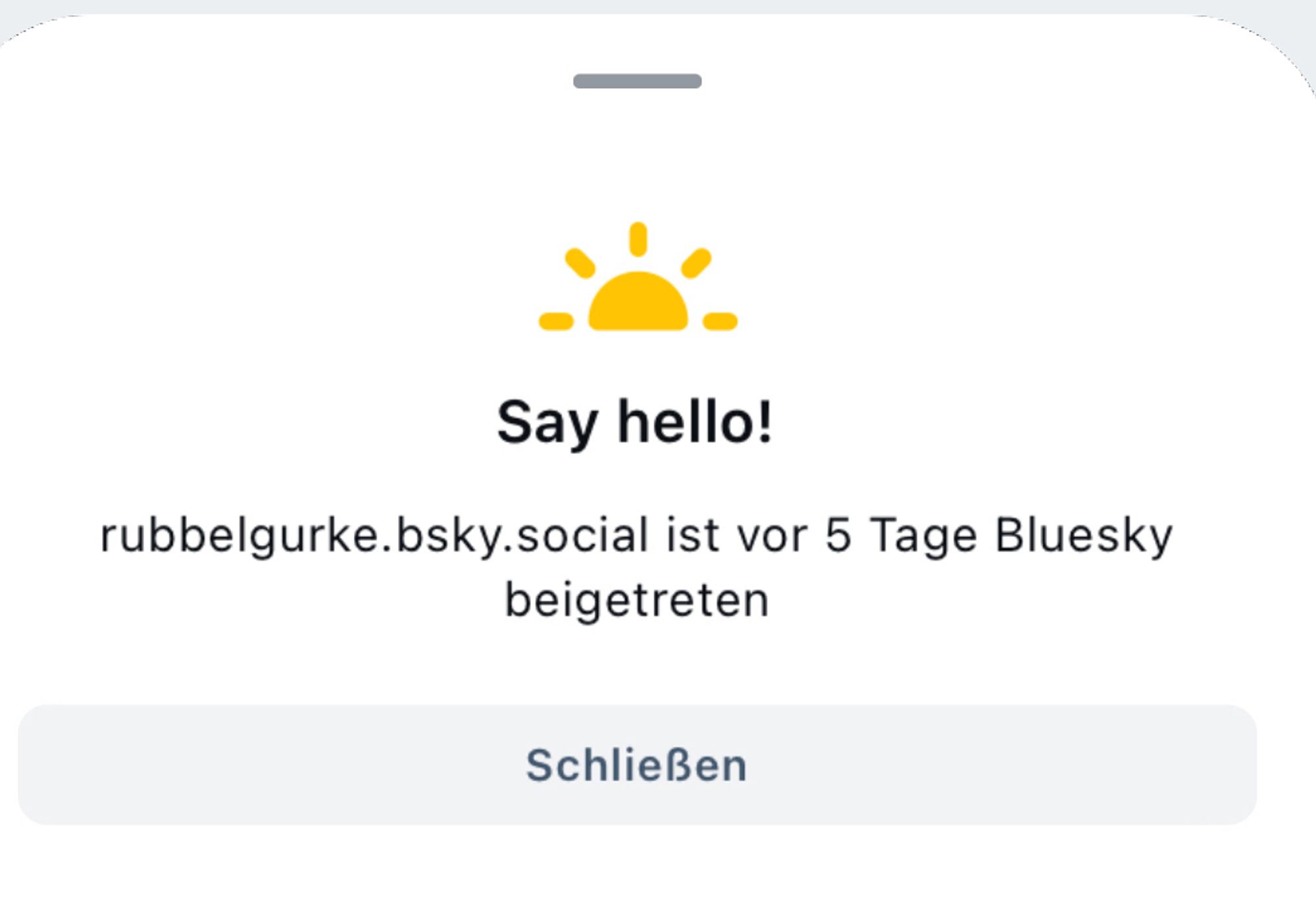 Sonne geklickt=Hinweistext:

Say hello!

Wichser ist vor 5 Tagen Bluesky beigetreten