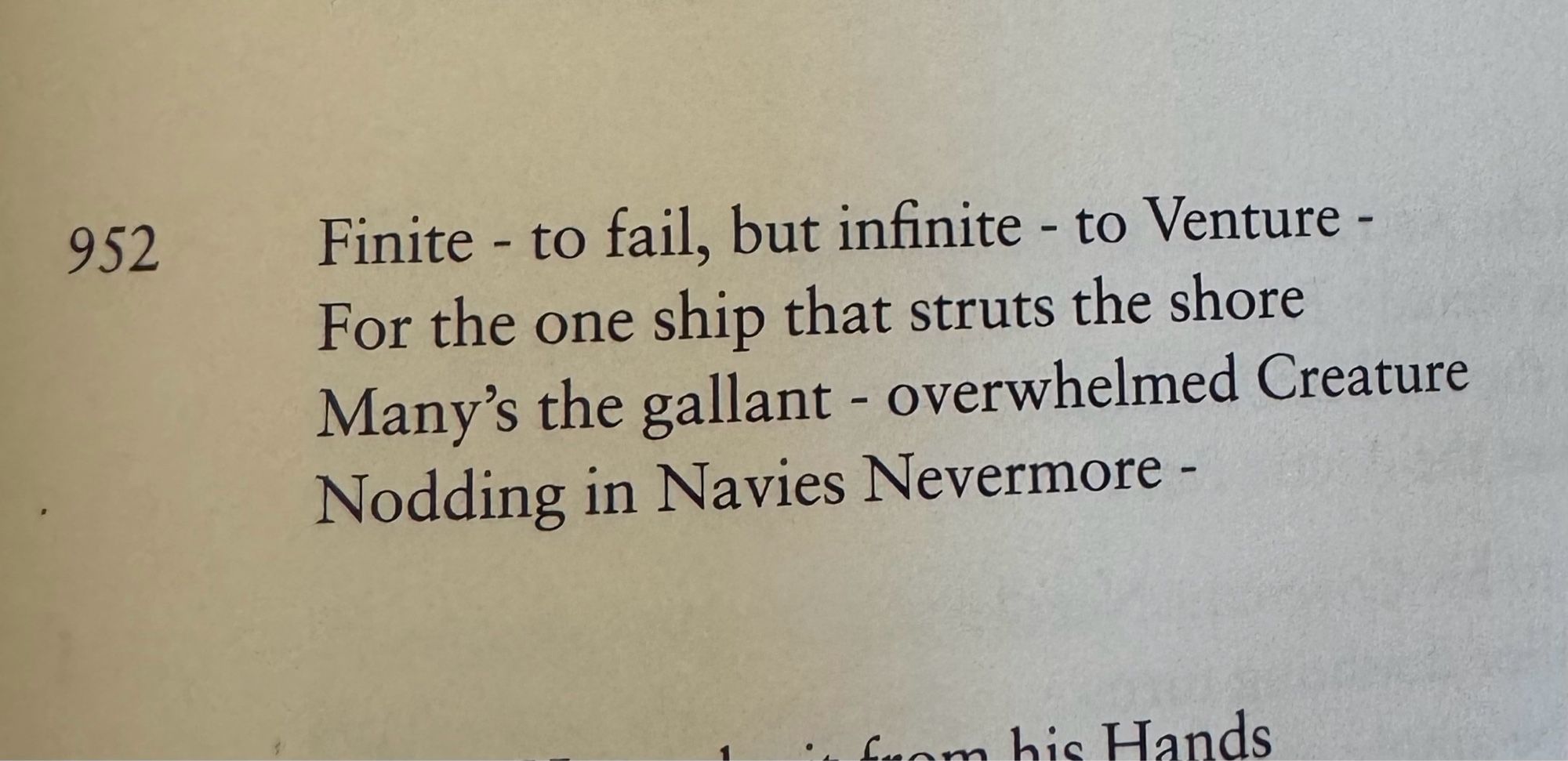 952
Finite - to fail, but infinite - to Venture - For the one ship that struts the shore Many's the gallant - overwhelmed Creature Nodding in Navies Nevermore -