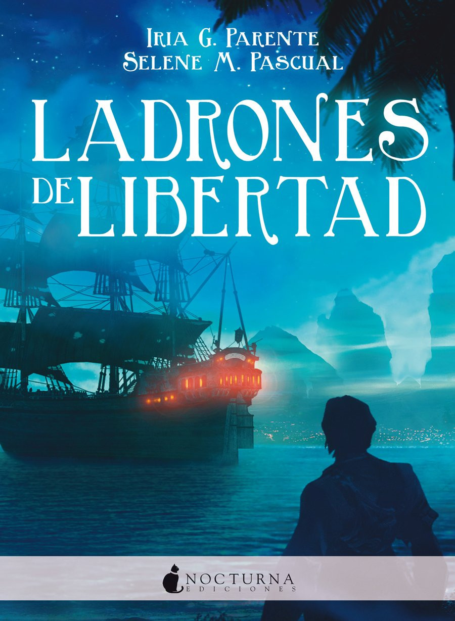 Portada del libro Ladrones de libertad de Iria G. Parente y Selene M. Pascual. En ella se encuentra un barco o galeón típico de los siglos XVII-XVIII y una persona de espaldas en primer plano está observándolo en una noche con la costa de una isla de fondo.