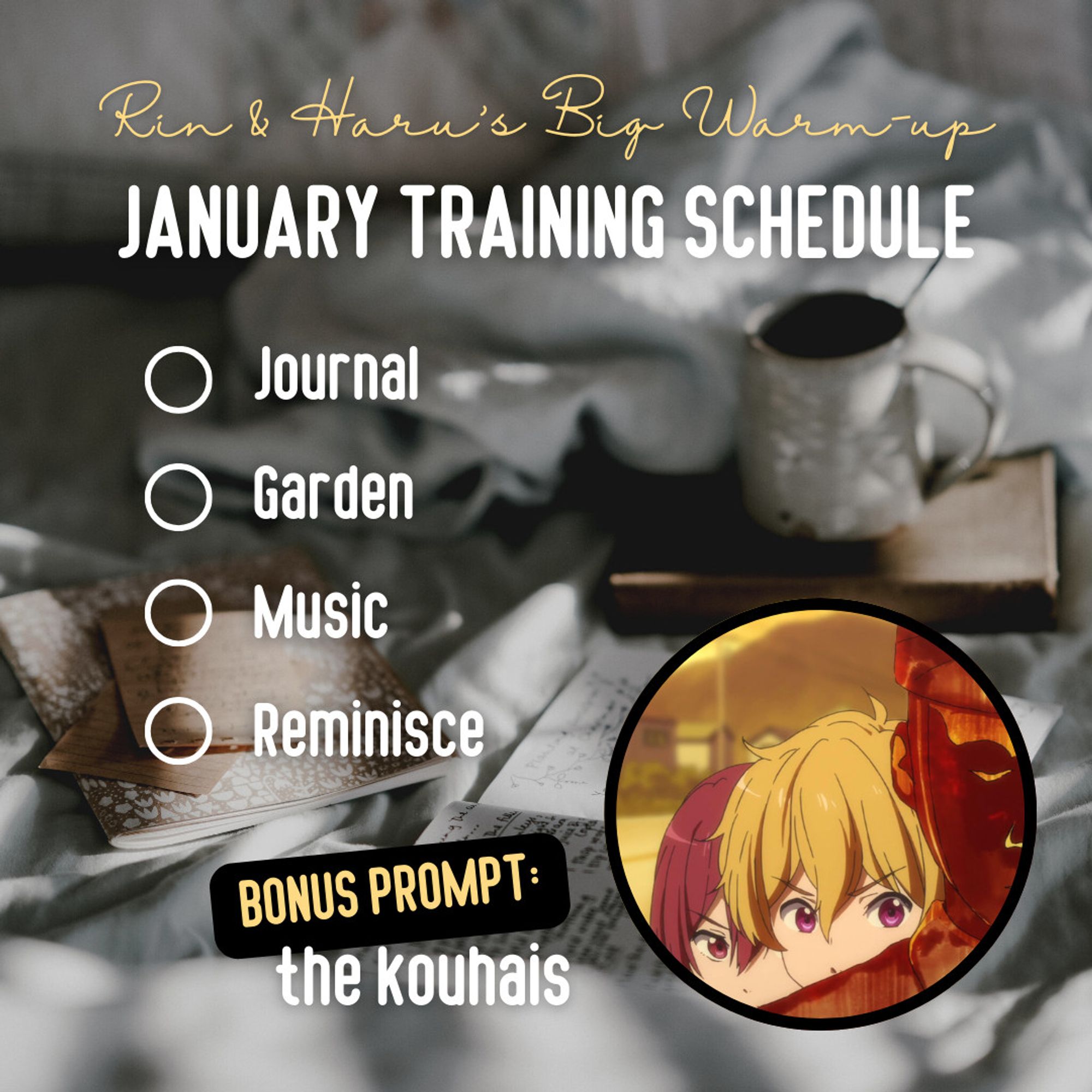 Rin & Haru's Big Warm-up January Training Schedule prompts: journal, garden, music, reminisce! BONUS PROMPT: the kouhais