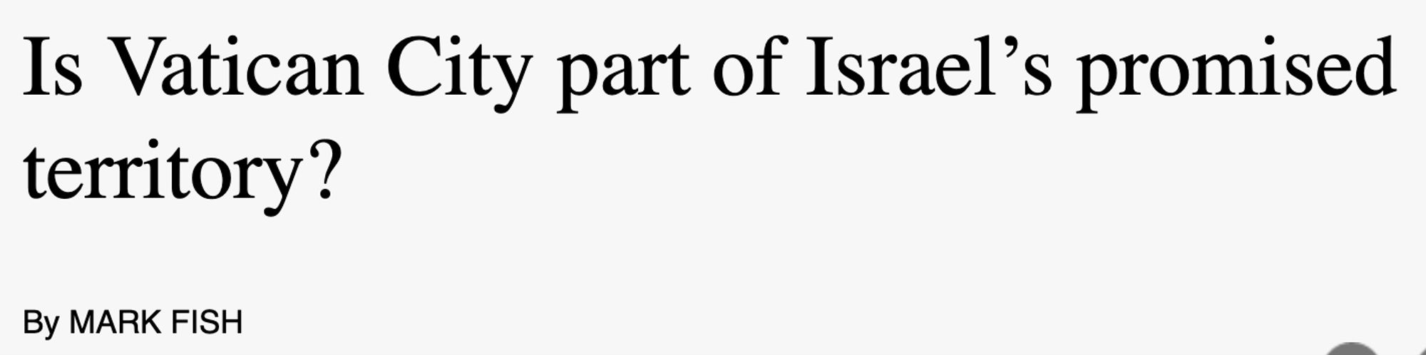 An edited headline saying 

"Is Vatican City part of Israel's promised territory? 
By MARK FISH"