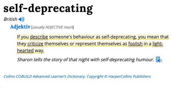 "self-deprecating

British

Adjektiv [usually ADJECTIVE noun]

If you describe someone's behaviour as self-deprecating, you mean that they criticize themselves or represent themselves as foolish in a light-hearted way.

Sharon tells the story of that night with self-deprecating humour." (collinsdictionary.com, self-deprecating)