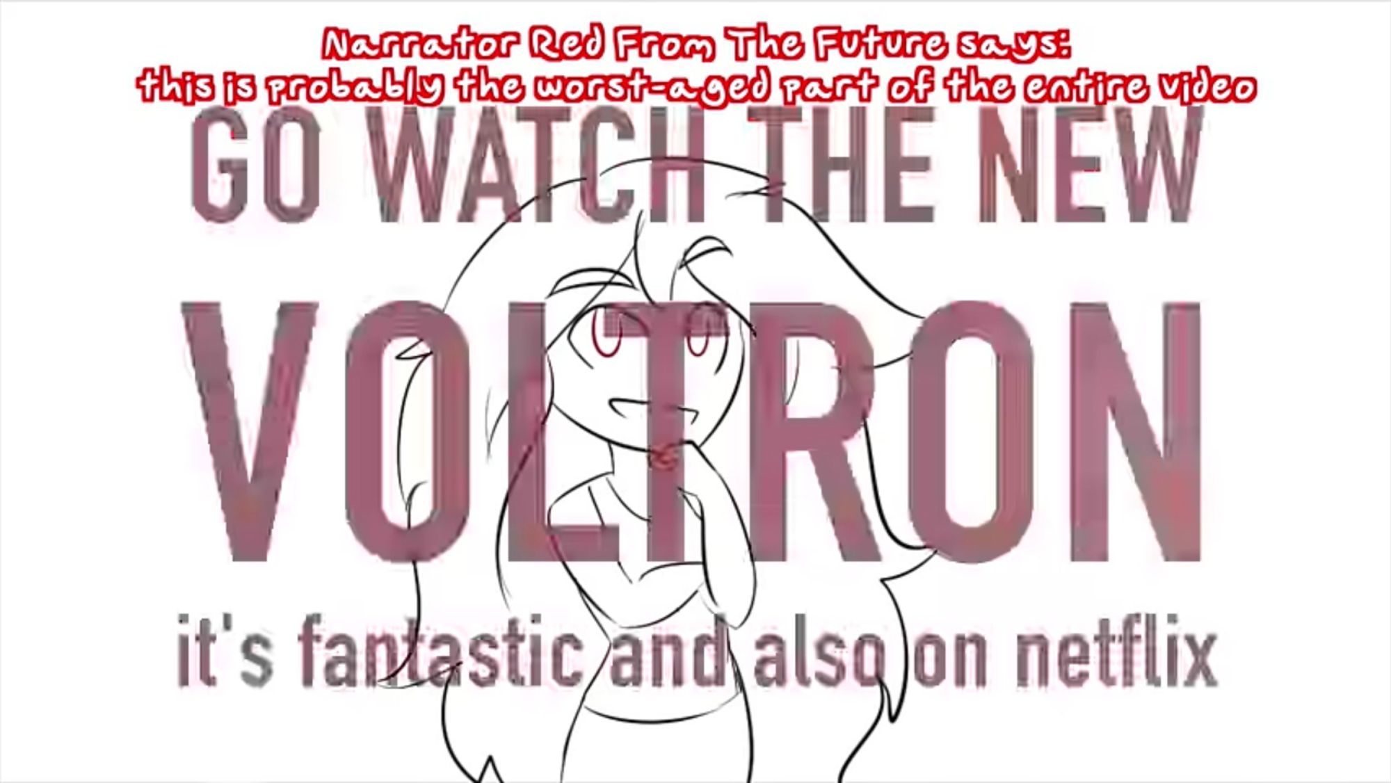 Red from Overly Sarcastic Productions with the text "Go watch the New Voltron it's fantastic and also on Netflix" overlayed on her

With the text "Narrator Red from the Future says: this is probably the worst aged part of the entire video" overlaid on top of that