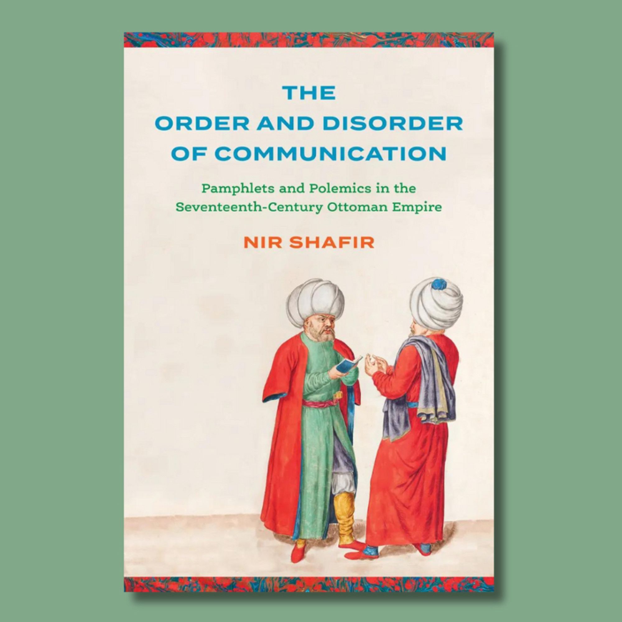 Light green square featuring the book cover for The Order and Disorder of Communication: Pamphlets and Polemics in the Seventeenth-Century Ottoman Empire by Nir Shafir