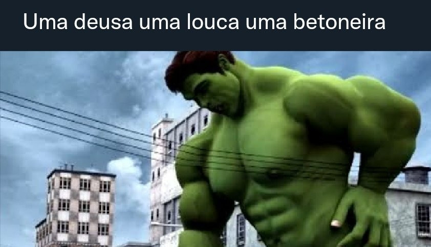 imagem do Hulk, apenas da cintura pra cima, em frente a alguns prédios. ele parece se apoiar em algo. acima da imagem, o texto "uma deusa uma louca uma betoneira". 