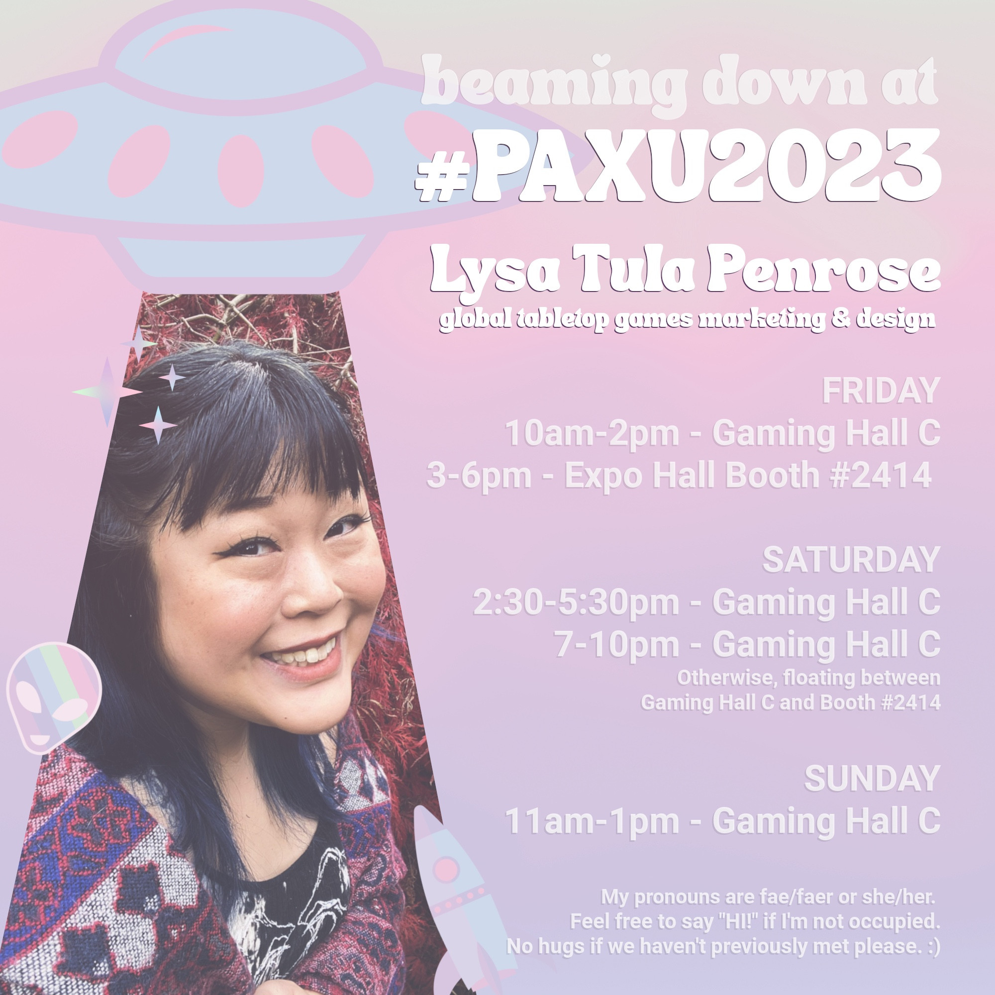 Beaming down at #PAXU2023. Lysa Tula Penrose, global games marketing and design. Friday 10am-2pm at Gaming Hall C, 3-6pm Expo Hall Booth #2414. Saturday 2:30-5:30pm and 7-10pm at Gaming Hall C, and otherwise floating between the gaming hall and booth. Sunday 11am-1pm at Gaming Hall C. My pronouns are fae/faer or she/her. Feel free to say hi if I'm not occupied. No hugs if we haven't previously met please.