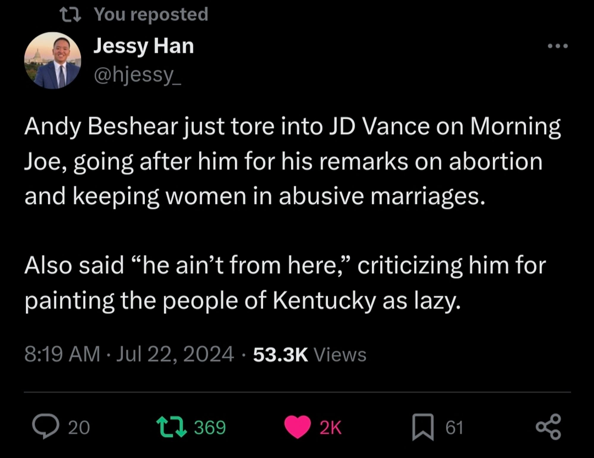 Screenshot of a tweet from @hjessy_ reading:

Andy Beshear just tore into JD Vance on Morning Joe, going after him for his remarks on abortion and keeping women in abusive marriages. 

Also said “he ain’t from here,” criticizing him for painting the people of Kentucky as lazy.