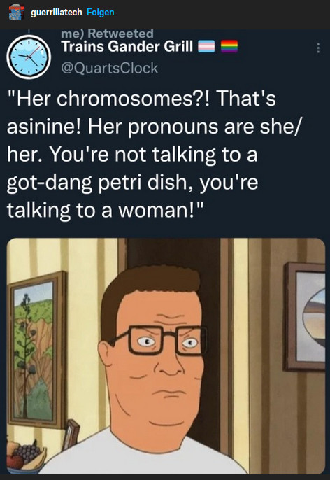 tweet of hank hill that reads her chromosomes? thats asinine. her pronouns are she her youre not talking to a petri dish youre talking to a woman