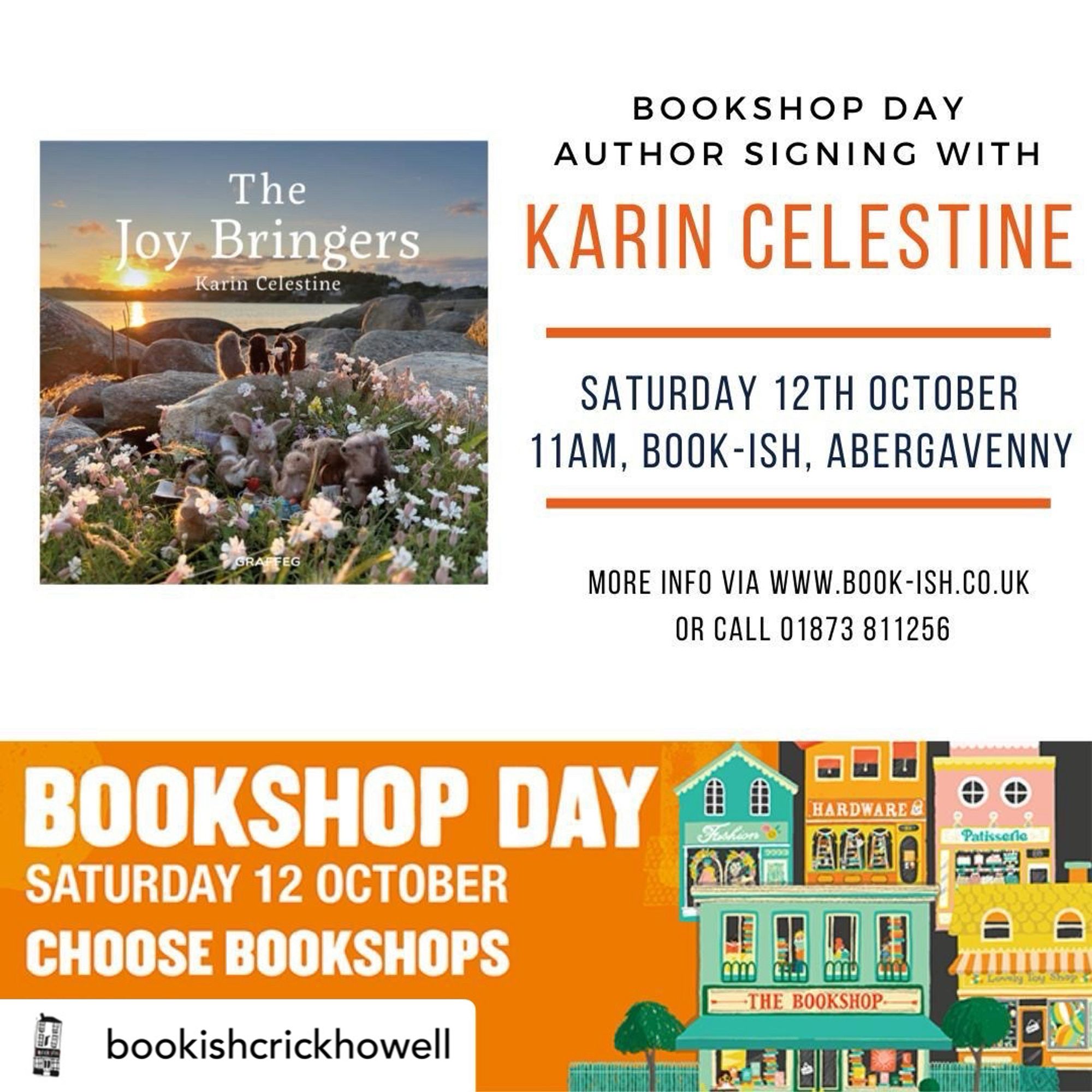 The
Joy Bringers
Karin Celestine
BOOKSHOP DAY
AUTHOR SIGNING WITH
KARIN CELESTINE
SATURDAY 12TH OCTOBER
11AM, BOOK-ISH, ABERGAVENNY
FEG
MORE INFO VIA WWW.BOOK-ISH.CO.UK
OR CALL 01873 811256
BOOKSHOP DAY
SATURDAY 12 OCTOBER
CHOOSE BOOKSHOPS
bookishcrickhowell
•THE BOOKSHOP-