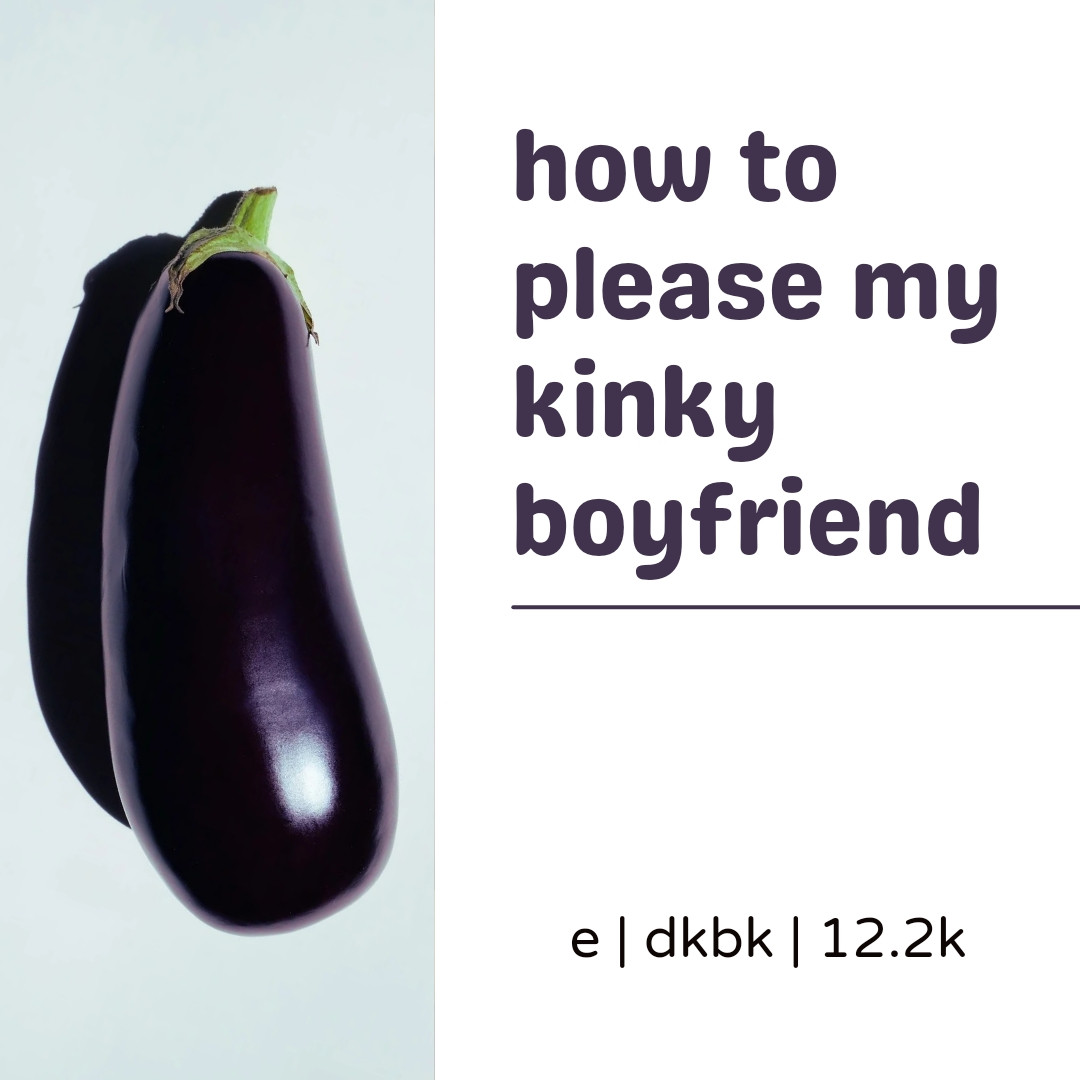 How to please my kinky boyfriend: explicit, dkbk, 12.2k