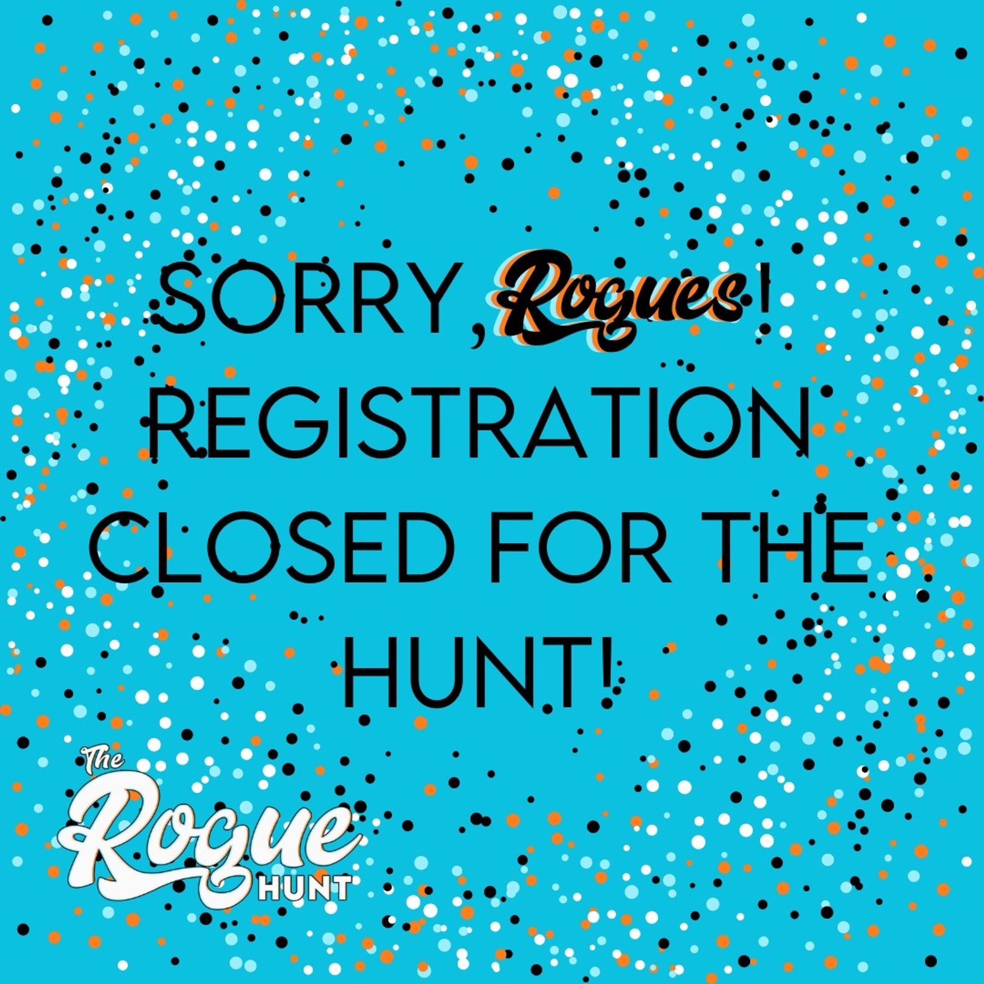 the words "Sorry, Rogues! Registration is closed for the hunt!". On a confetti style background.