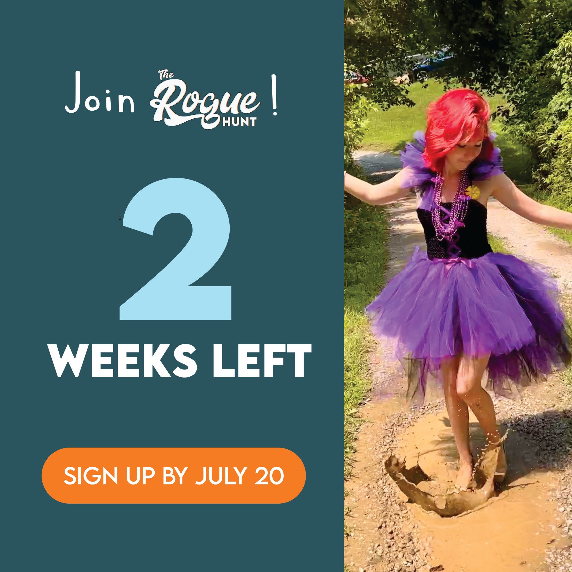 Join the Rogue Hunt! 2 weeks left. sign up by July 20. Text on dark teal background side-by-side by person with red hair and purple dress stomping barefoot in a mud puddle.