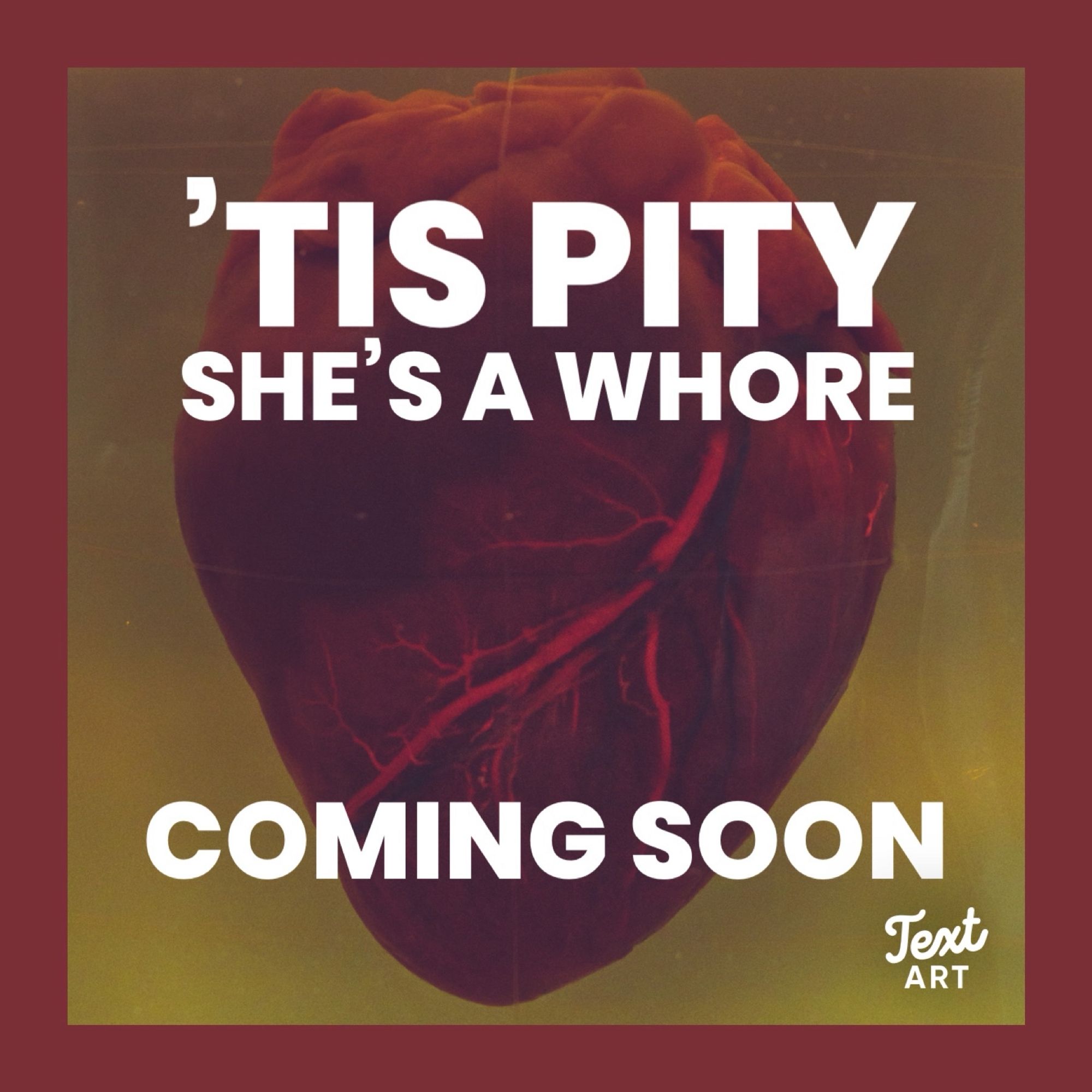 A floating anatomical heart on a sickly yellow background. Text reads: Tis Pity She’s a Whore, Coming Soon