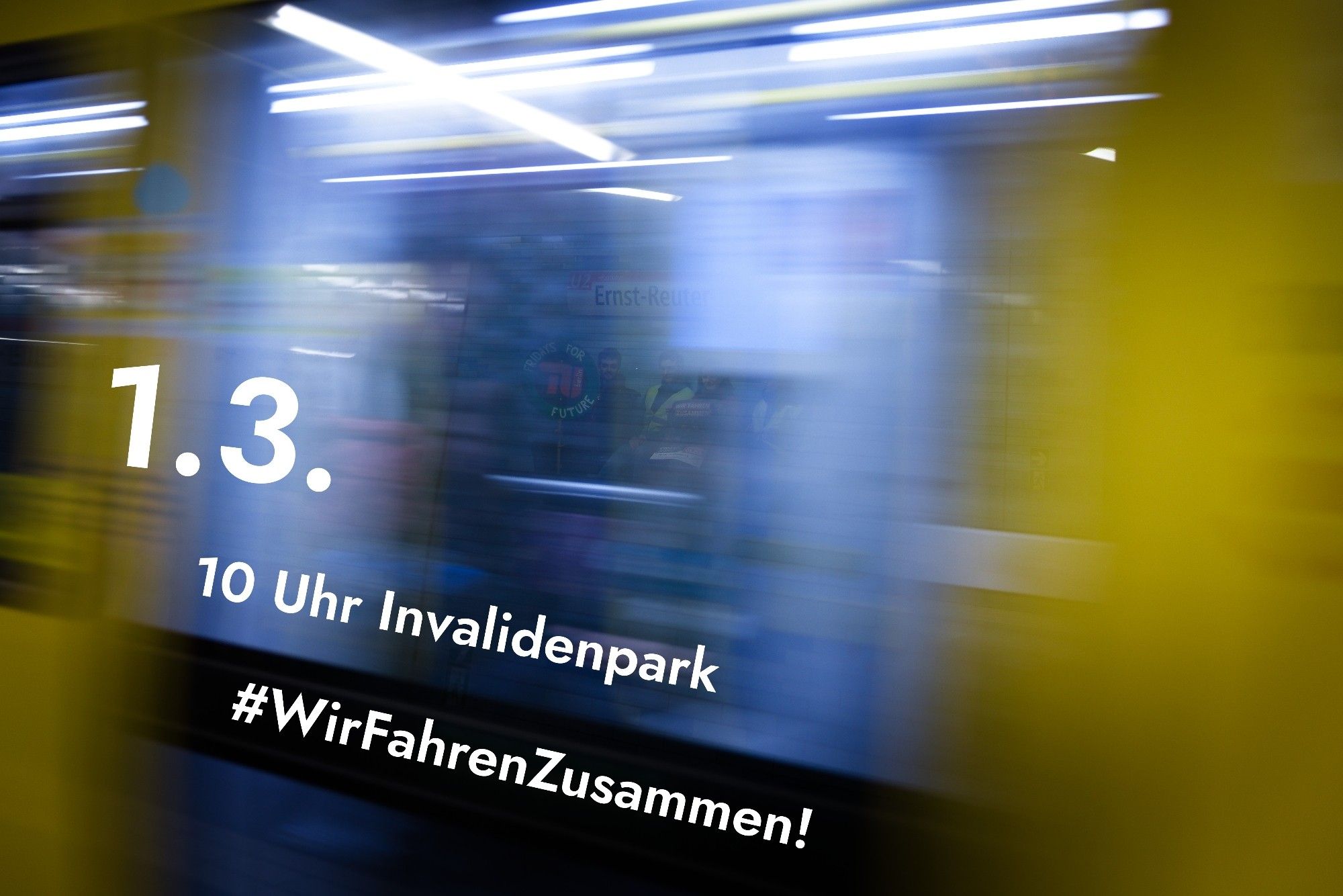 Verschwommenes Foto einer fahrenden U-Bahn, Text: 1.3., 10 Uhr Invalidenpark, wir fahren zusammen