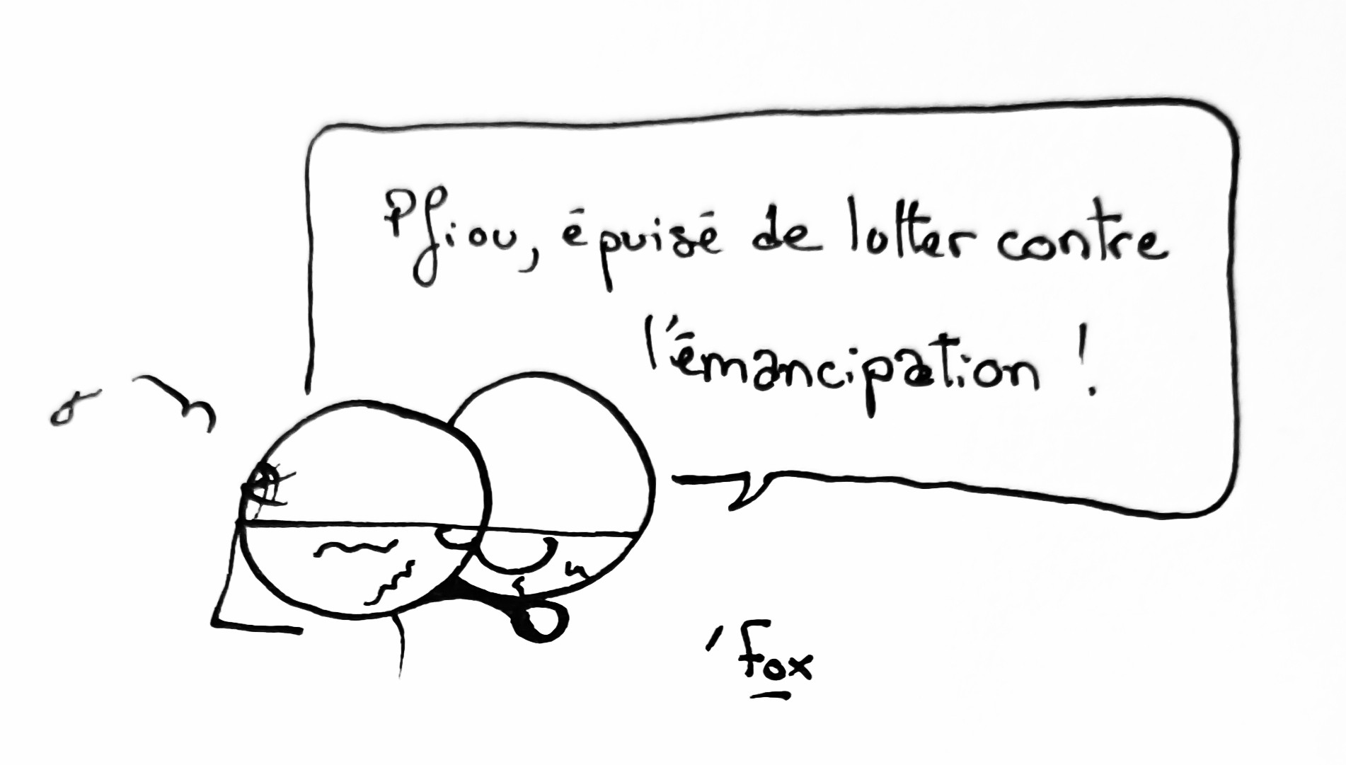 Dessin d'un personnage qui dit "pfiou, épuisé de lutter contre l'émancipation" 