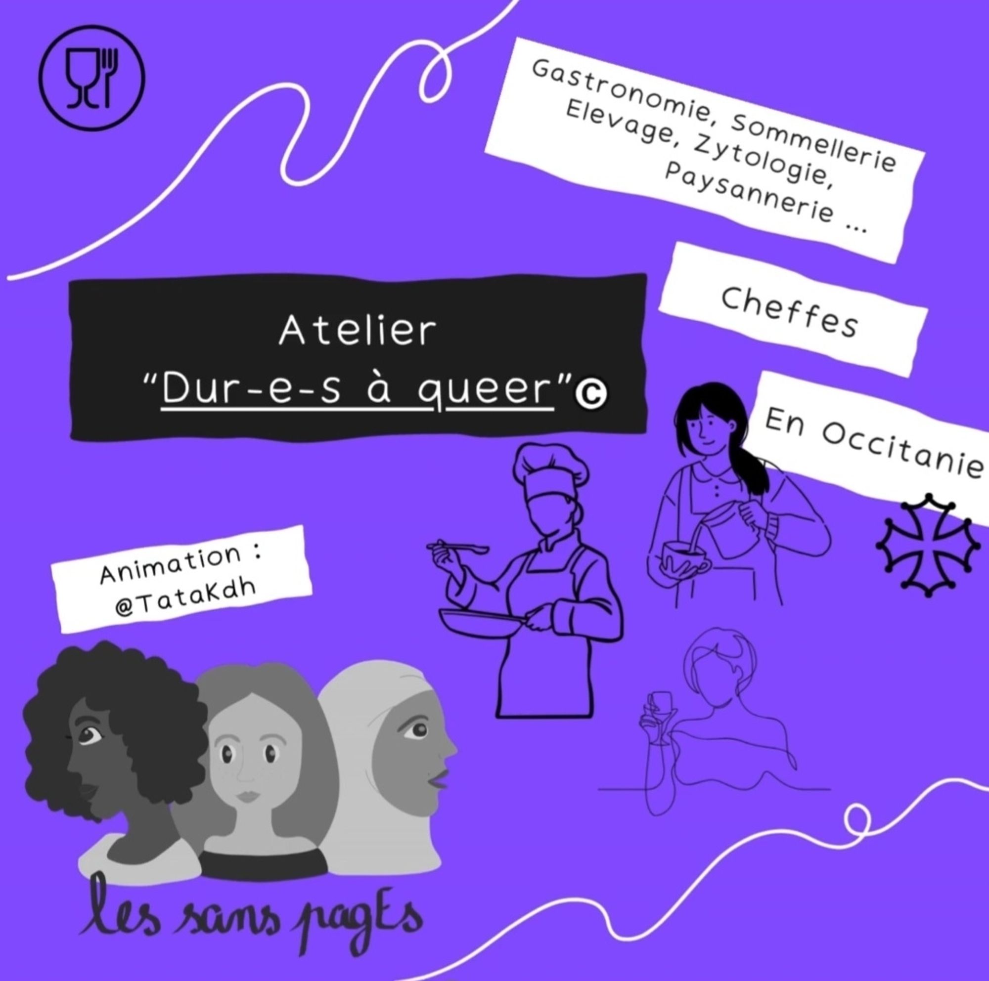 Atelier Dur•e•s à queer
Gastronomie, sommellerie, élevage, zytologie, paysannerie.. cheffes en Occitanie