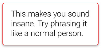 A screenshot from a ClickHole article that reads "This makes you sound insane. Try phrasing it like a normal person."