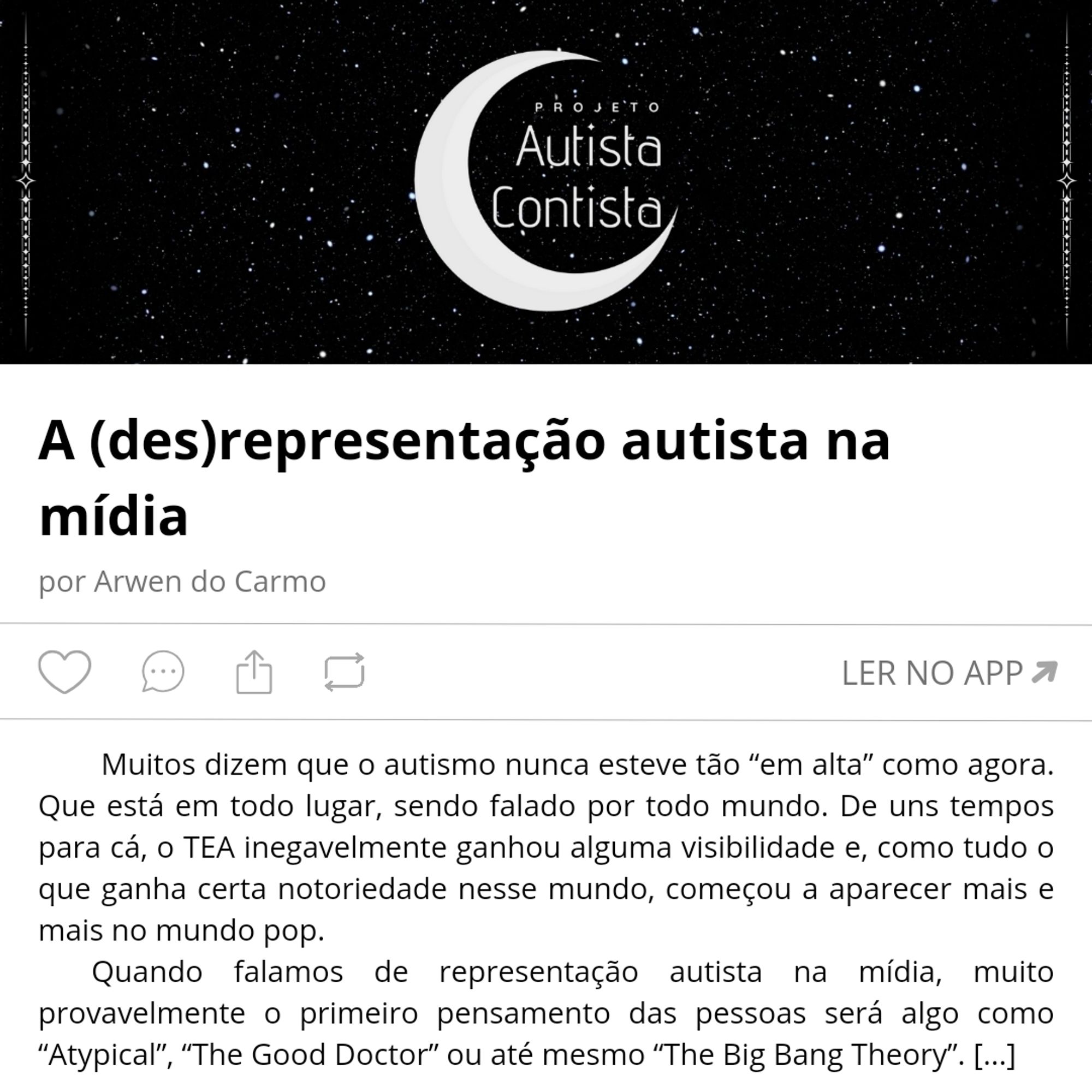 Design imitando uma página de newsletter da Substack. Na parte superior, um banner com fundo de céu estrelado com o símbolo do Projeto Autista Contista no meio. Abaixo, o título "A des(representação autista na mídia". Abaixo, lê-se em cinza "por Arwen do Carmo". Abaixo, uma barra com ícone de curtir, comentar, compartilhar e repostar à esquerda e "Abrir no app" à direita. Logo abaixo, como corpo do texto, lê-se "Muitos dizem que o autismo nunca esteve tão “em alta” como agora. Que está em todo lugar, sendo falado por todo mundo. De uns tempos para cá, o TEA inegavelmente ganhou alguma visibilidade e, como tudo o que ganha certa notoriedade nesse mundo, começou a aparecer mais e mais no mundo pop. Quando falamos de representação autista na mídia, muito provavelmente o primeiro pensamento das pessoas será algo como “Atypical”, “The Good Doctor” ou até mesmo “The Big Bang Theory”. [...]"