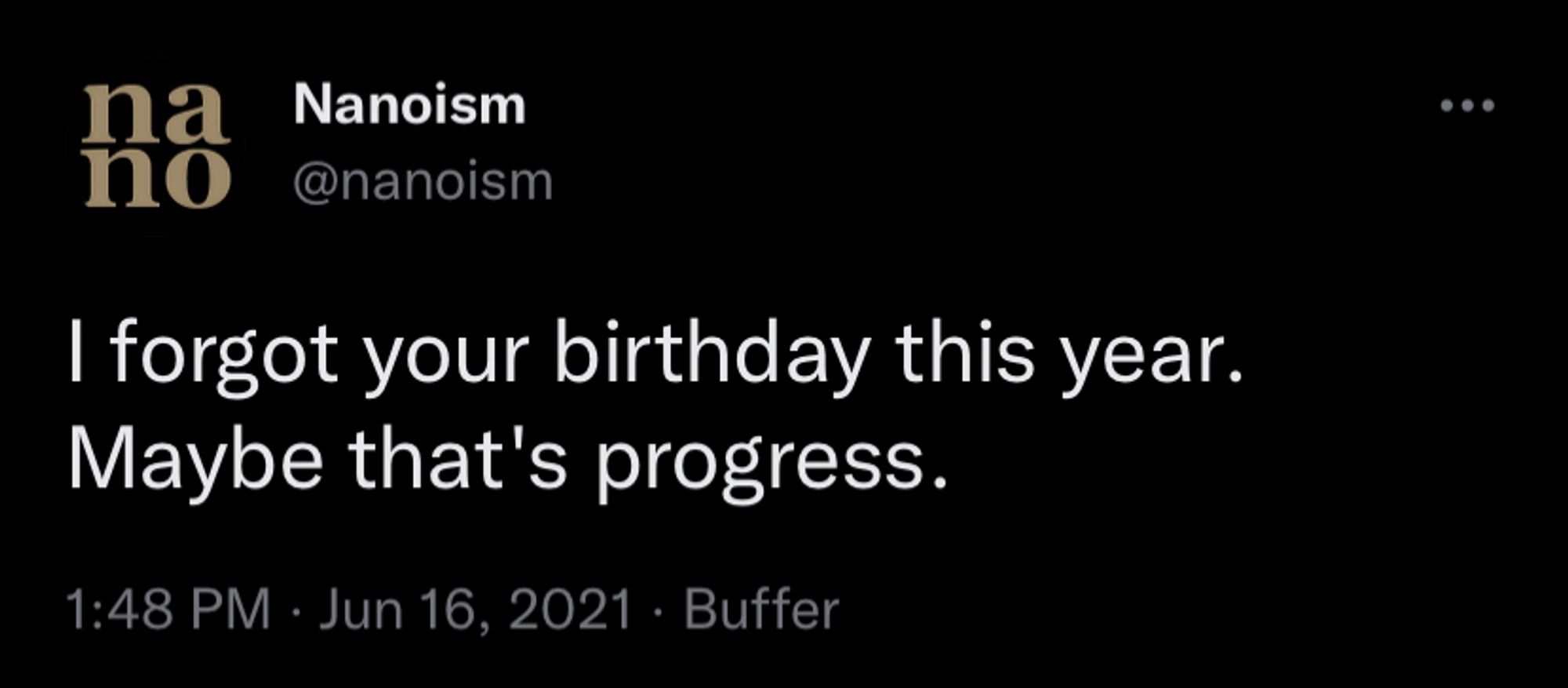 [tweet from Nanoism] I forgot your birthday this year. Maybe that's progress.