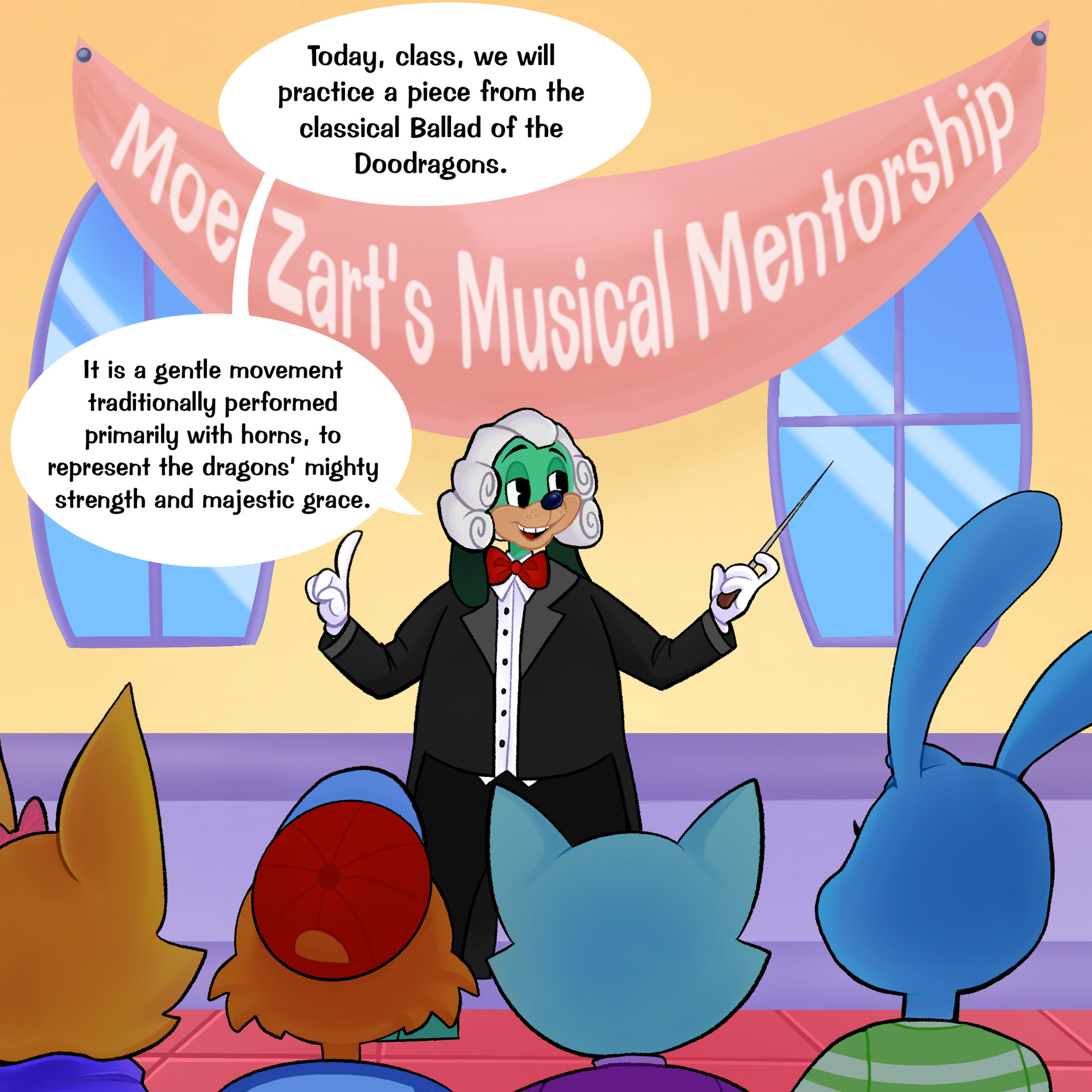 Moe Zart is teaching a class; the banner "Moe Zart's Musical Mentorship" can be seen behind him. He wears a wig, a suit and has a conductor's baton at hand. He says, to the young Toons in front of him: "Today, class, we will practice a piece from the classical Ballad of the Doodragons. It is a gentle movement traditionally performed primarily with horny, to represent the dragons' mighty strength and majestic grace."