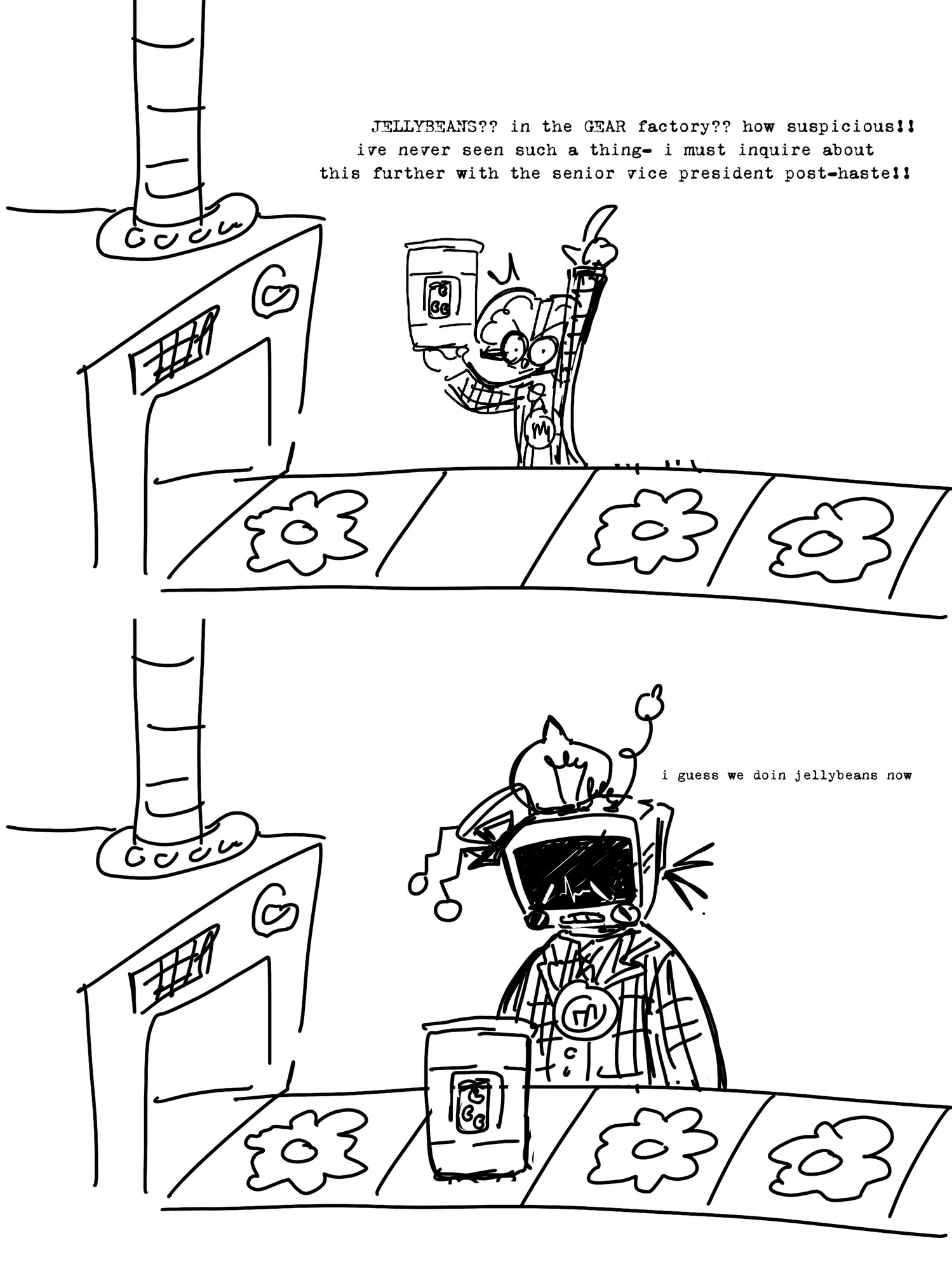 Top: A Gear machine in a factory suddenly outputs a Jellybean barrel. The Prethinker holds up the Jellybean barrel and exclaims: "JELLYBSANS?? in the GEAR factory?? how suspicious!! ive never seen such a thing- i must inquire about this further with the senior vice president post-haste!!!" Bottom: The same machine. Multislacker looks at the Jellybean barrel coming out of the machine and sighs: "i guess we doin jellybeans now"