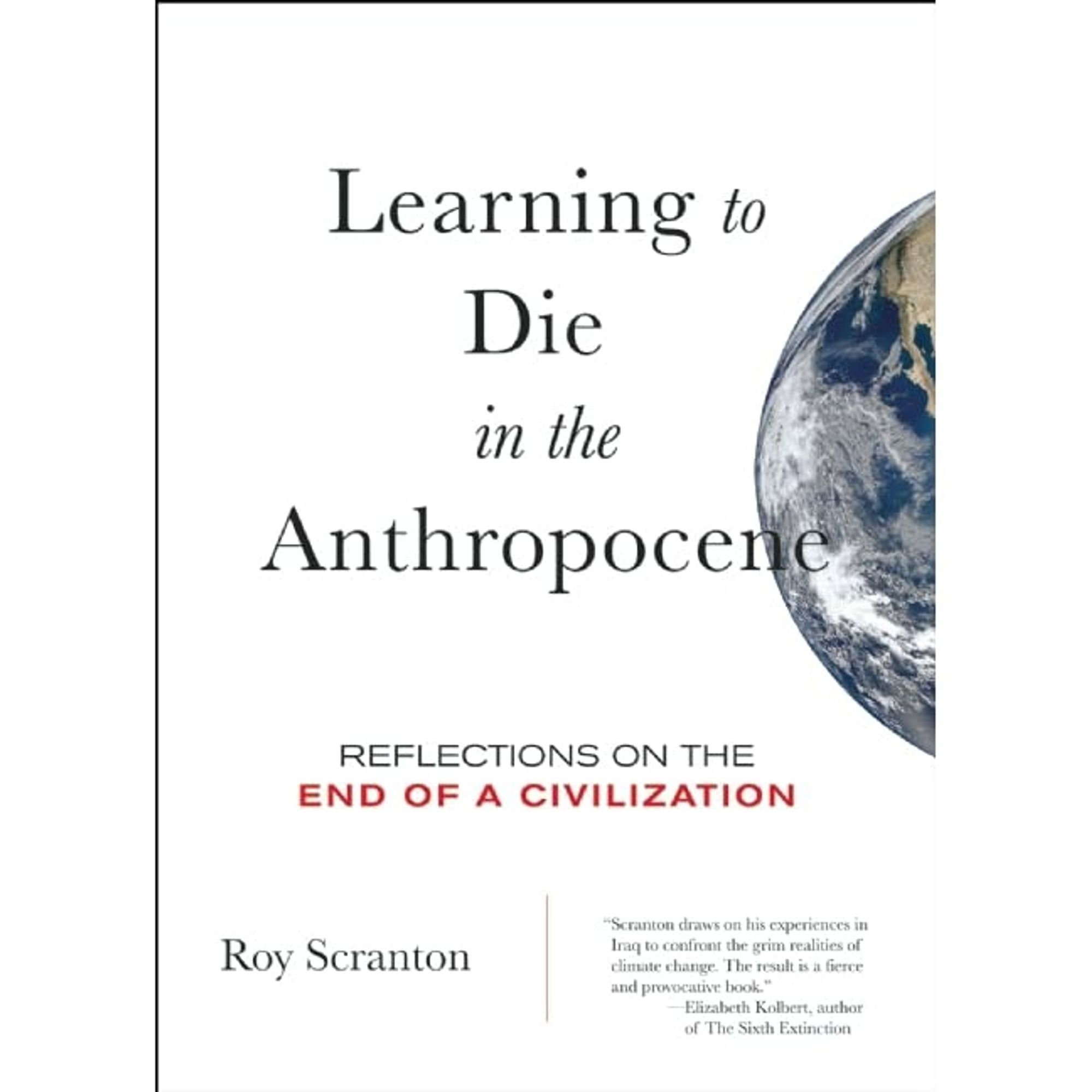 Learning to Die in the Anthropocene - Reflections on the End of a Civilization. (Roy Scranton, 2015)