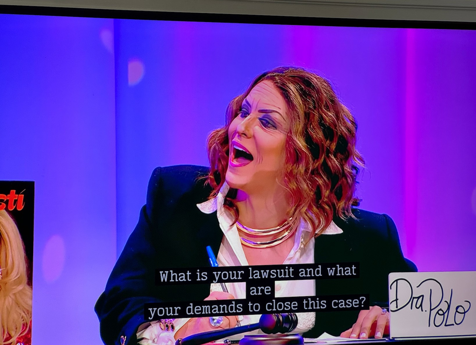 On the Drag Race España Snatch Game for season four, Mariana Stars, playing Dra. Ana María Polo from _Caso Cerrado_, says (in Spanish via translated subtitle) "What is your lawsuit and what are your demands to close this case?"