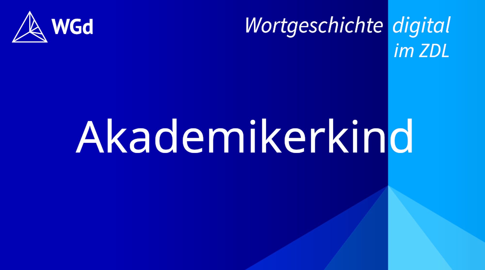 Schriftzug mit dem Stichwort "Akademikerkind" auf blauem Hintergrund, Logo des Wörterbuchprojekts Wortgeschichte digital im ZDL