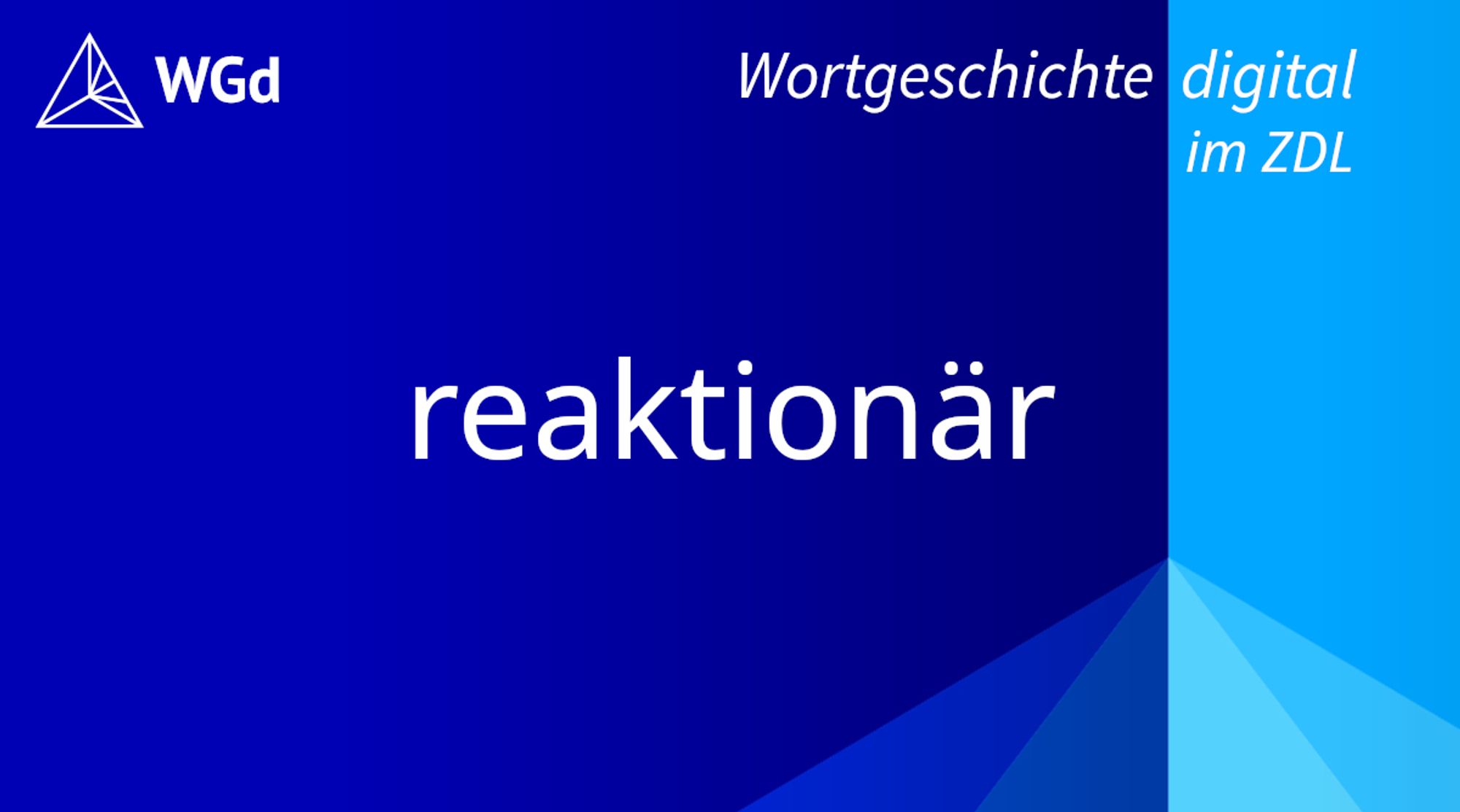 Schriftzug mit dem Stichwort "reaktionär" auf blauem Hintergrund, Logo des Wörterbuchprojekts Wortgeschichte digital im ZDL