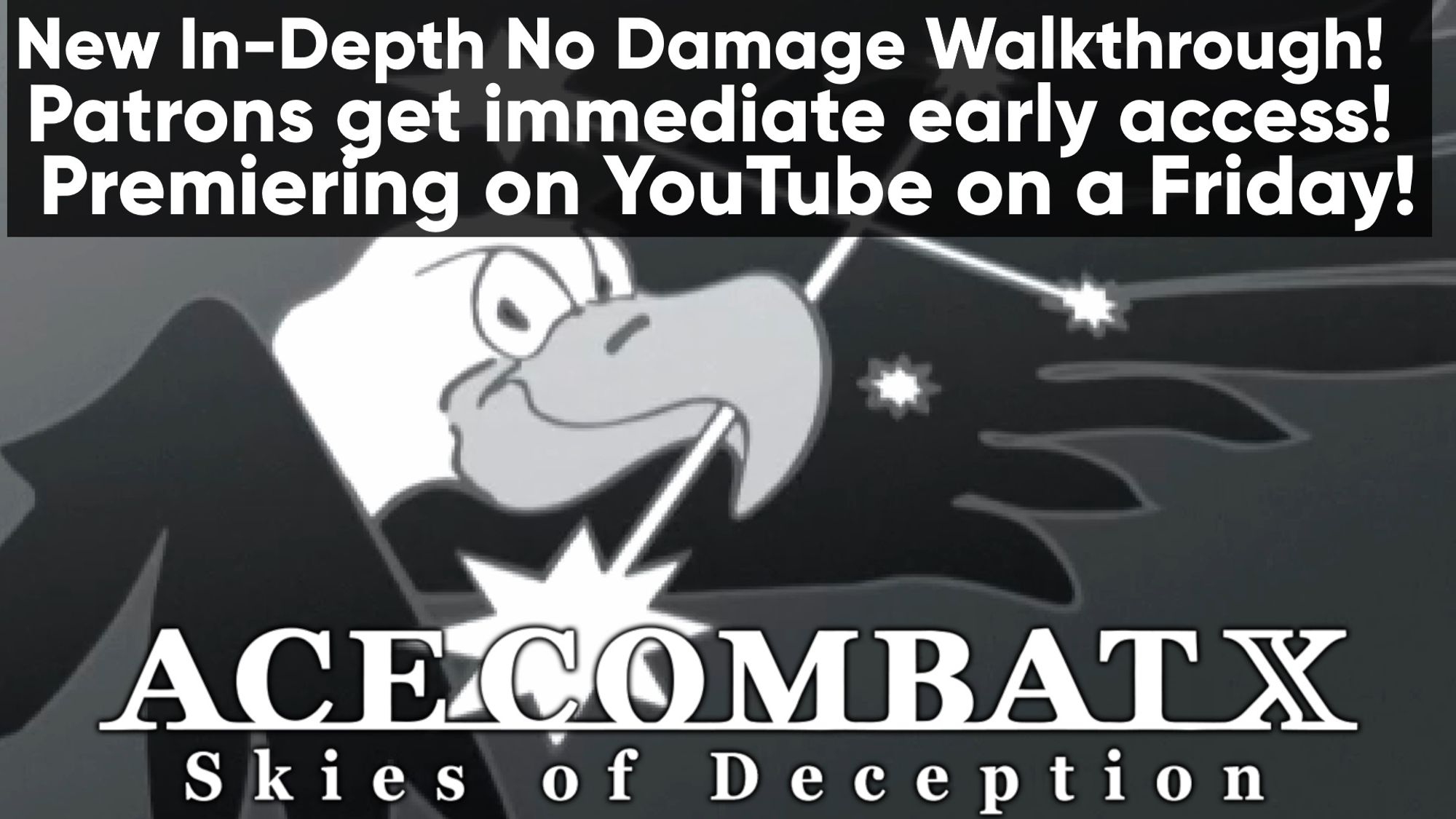 Ace Combat X: Skies of Deception FMV screenshot, featuring the southern cross, the main protagonist's emblem featuring an Andean Condor with the constellation in its beak in monochrome.
Text: "New In-Depth No Damage Walkthrough!
Patrons get immediate early access!
Premiering on YouTube on a Friday!"