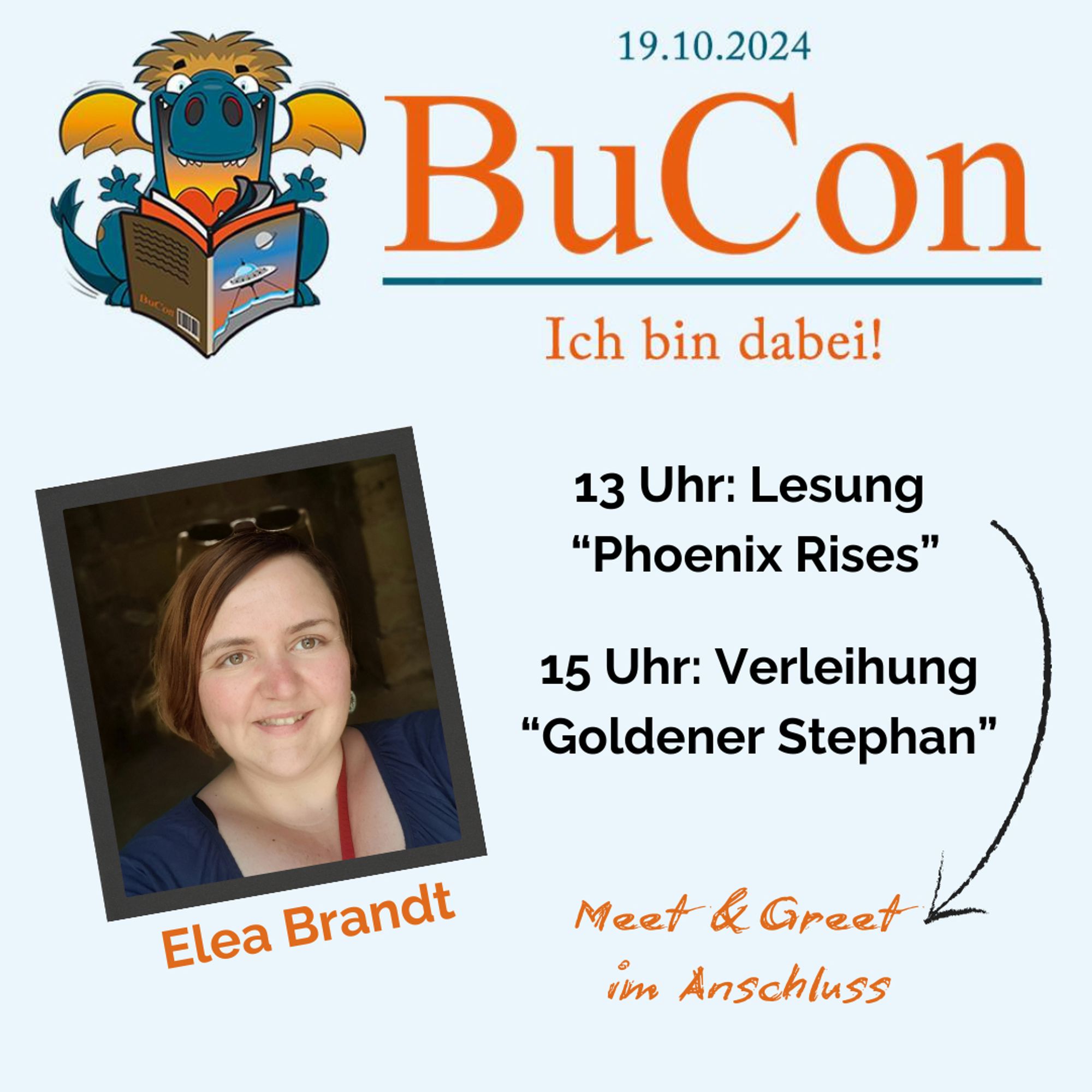 Ein Sharepic mit Informationen. Darüber steht BuCon, 19.10.2024, ich bin dabei. Daneben ist das Logo des BuCon, ein stilisierter Comic-Drache, der mit Begisterung ein aufgeschlagenes Buch liest, auf dem ein UFO abgebildet ist. Darunter ist links ein Foto von Elea Brandt und daneben steht: 13 Uhr Lesung "Phoenix Rises" (Meet & Greet im Anschluss) und 15 Uhr: Verleiehung "Goldener Stephan". 