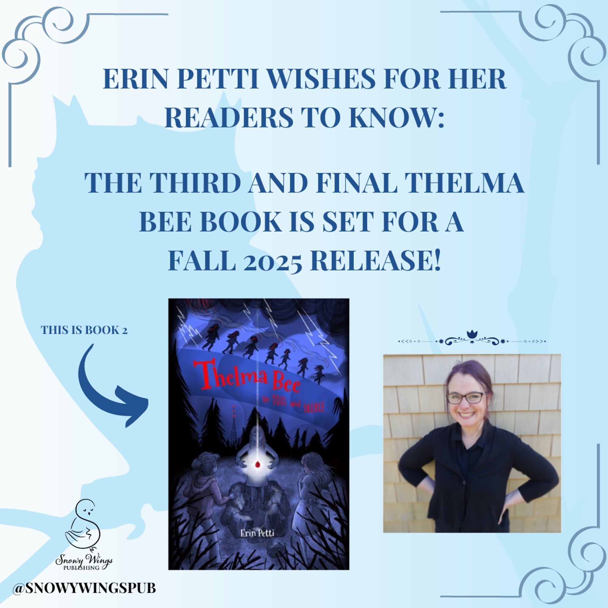 Image: A photo of author Erin Petti, Thelma Bee book 2 cover, blue background with silhouette of an owl roosting on a branch, and the Snowy Wings Publishing logo in the bottom left corner.

Text: Erin Petti wishes for her readers to know: The final Thelma Bee book is set for a Fall 2025 release!