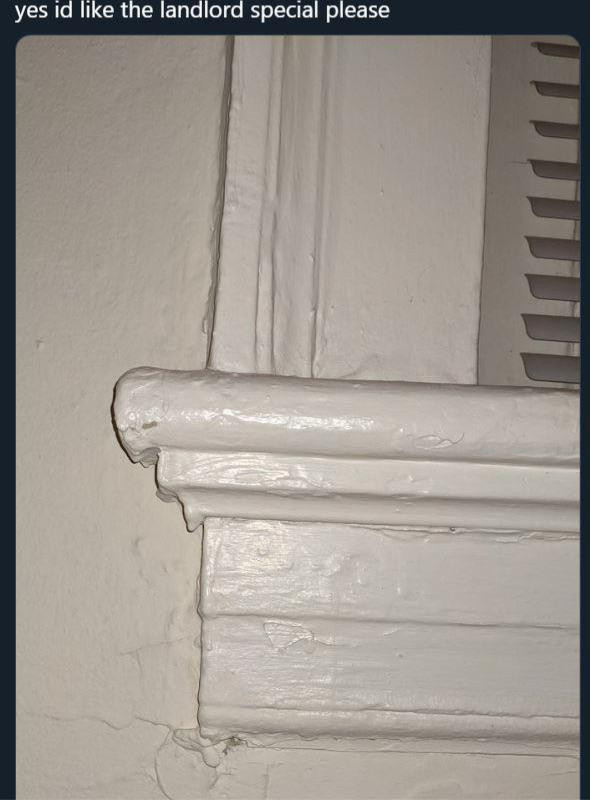 A post that says "yes id like the landlord special please." shows the window frame having been painted over so many times, drips of paint have formed like stalactites