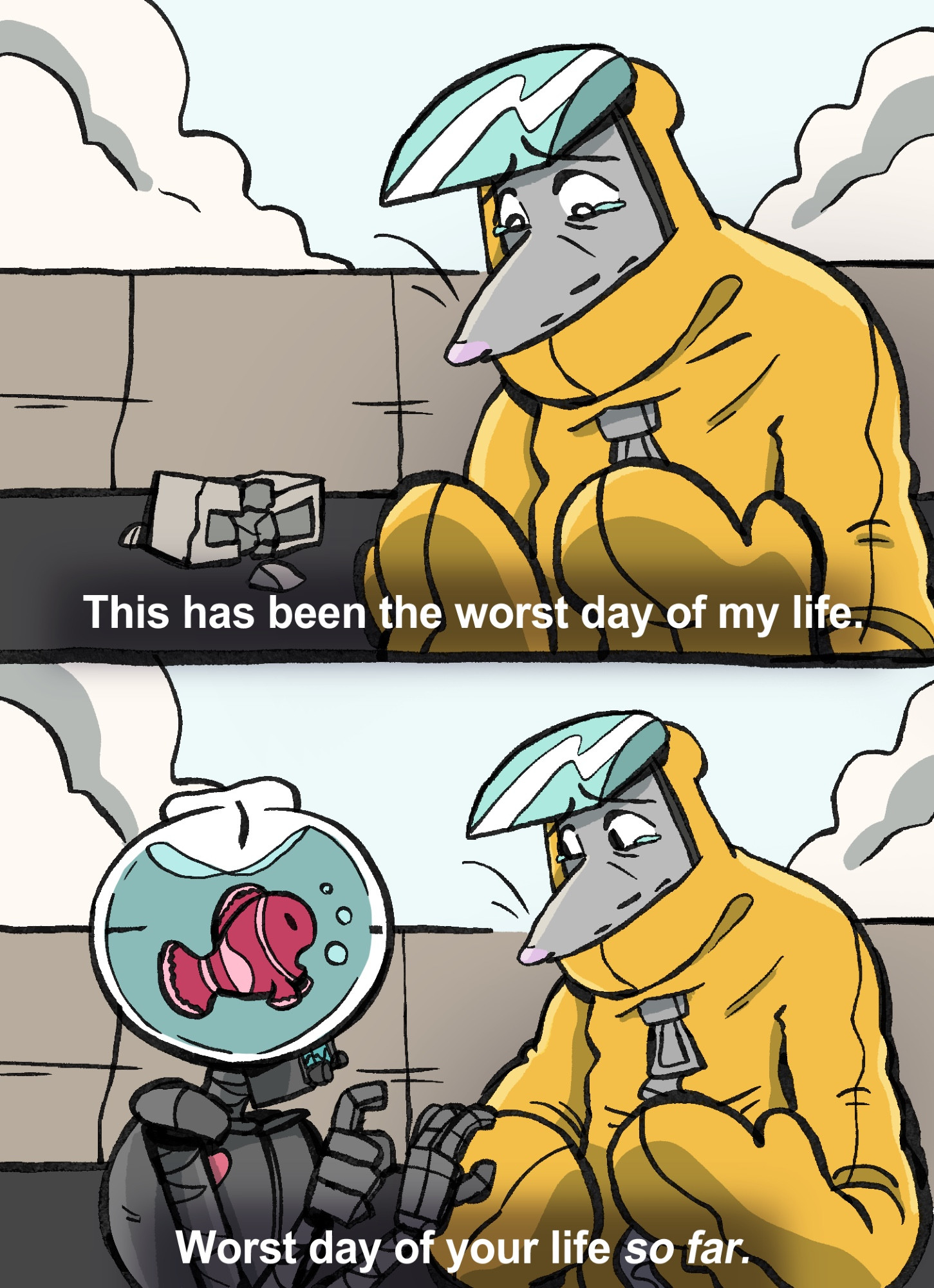 A two panel comic. First panel is an anthro rat in a hazmat suit saying “This has been the worst day of my life.” Second panel, a clownfish with an animatronic body consoles him, saying “Worst day of your life so far.”