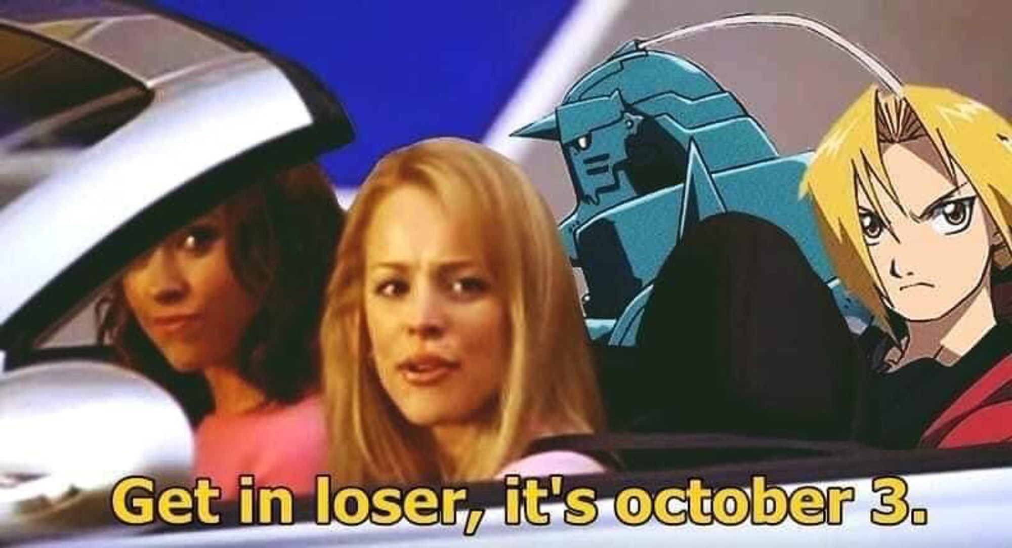 A photoshopped image of a scene from the movie Mean Girls, Regina George is in her convertible with Edward and Alphonse Elric from the anime FullMetal Alchemist in the back seats with the caption “Get in loser, it’s October 3rd” which is a reference to both franchises