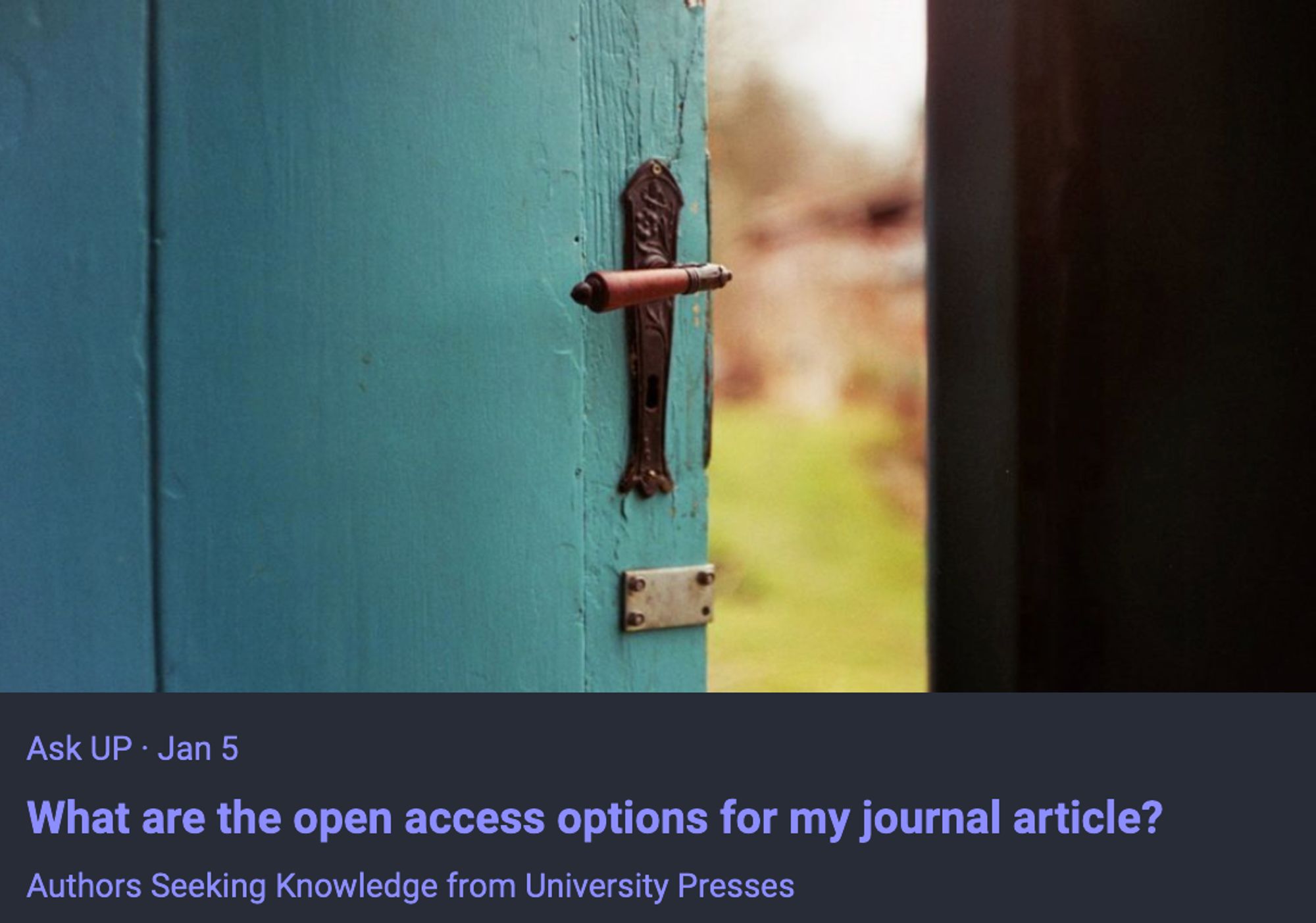 Promotional tile featuring a stock image of a rustic door standing ajar with the subheader "What are the open access options for my journal article?" / Authors Seeking Knowledge from University Presses 
