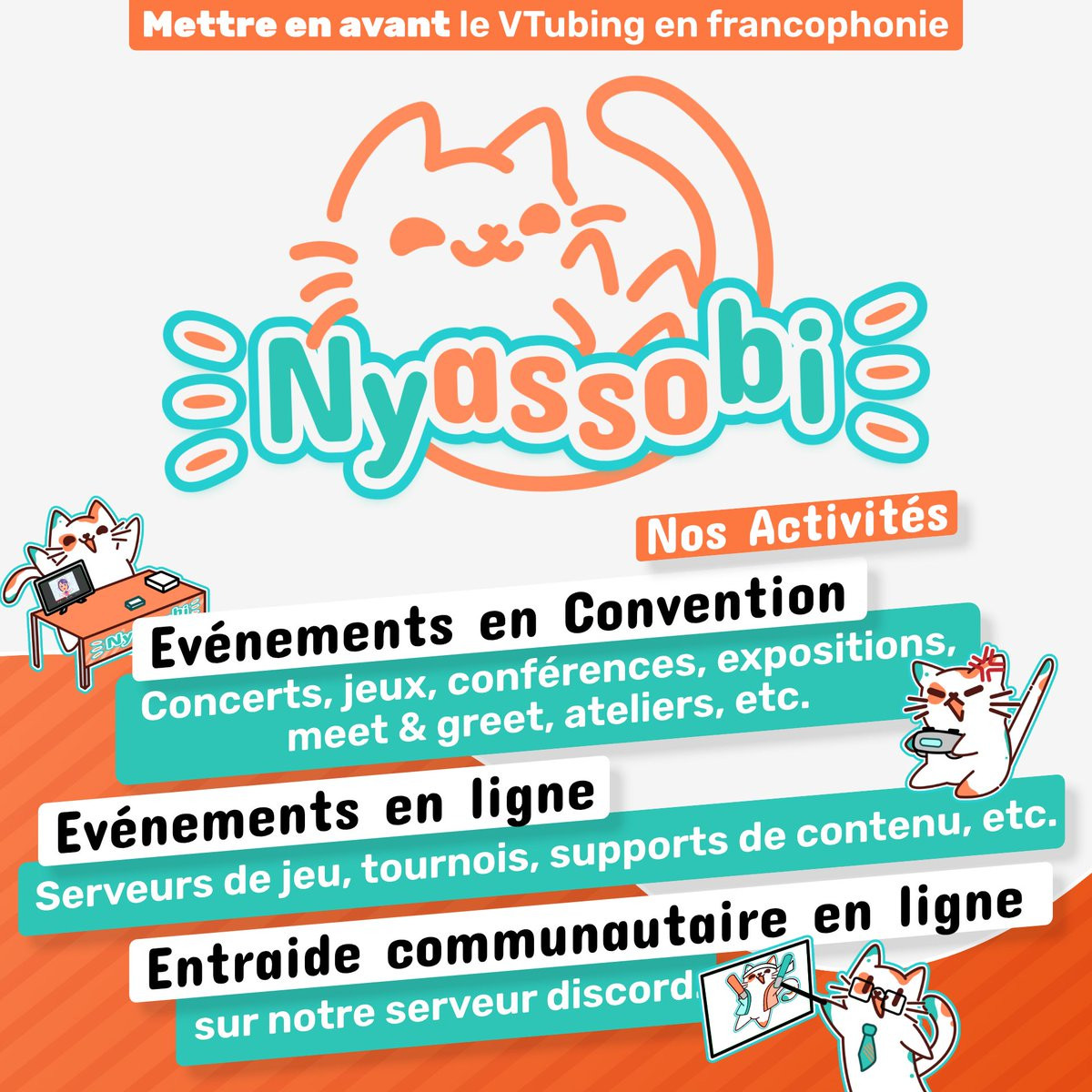 Descriptif de nos activités

Participation en convention : concerts, jeux, conférences, expositions, meet & greet, etc...

Evènements en ligne : serveurs de jeu, tournois, supports de contenu, etc...

Entraide communautaire sur notre serveur discord