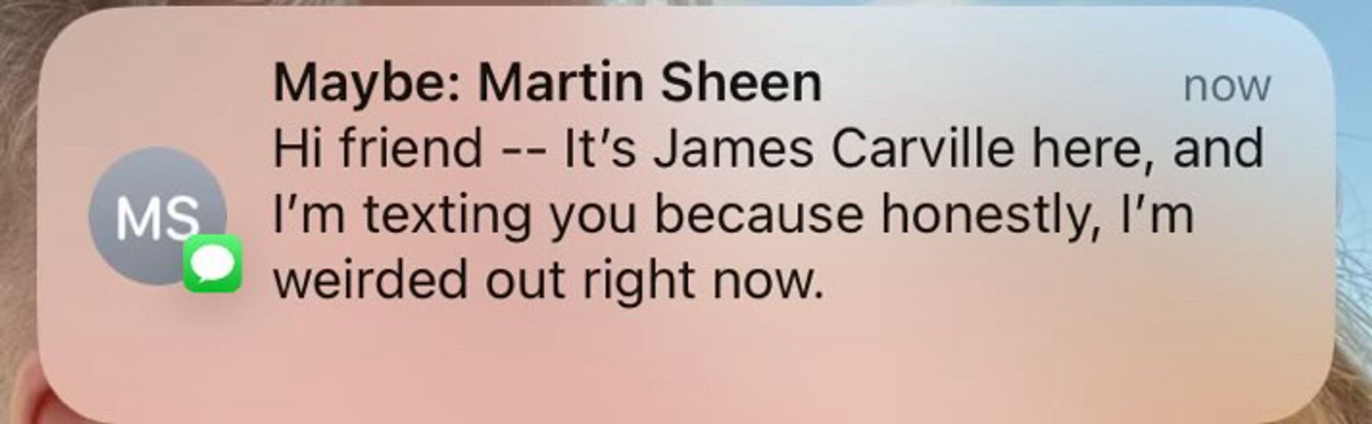 Siri saying I am getting a text from Martin Sheen but the first line clearly identifies it is James Carville. (Actually it’s neither, we live in a hellscape.)