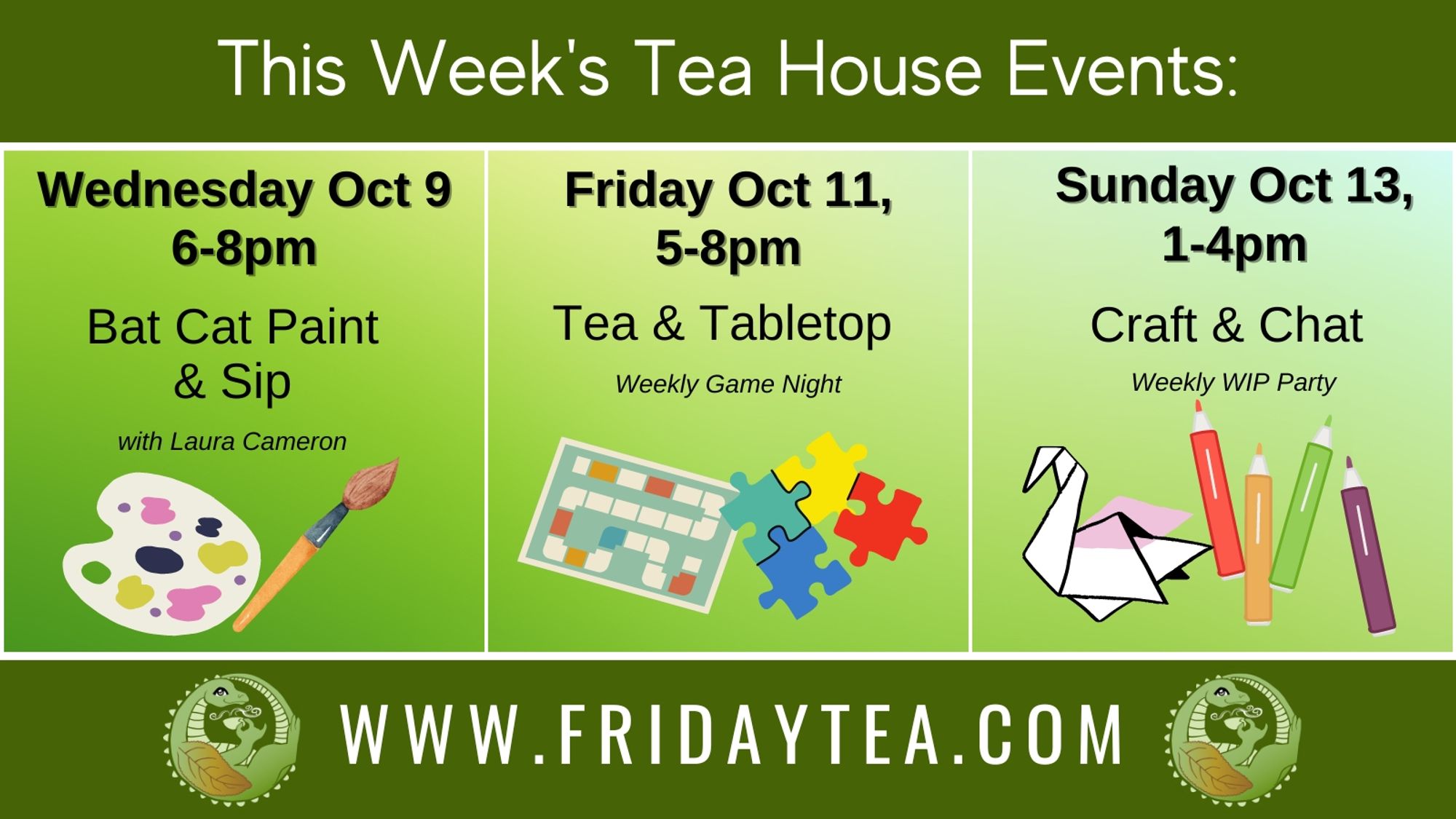 This Week's Tea House Events: Oct 9 6-9pm Bat Cat Paint & Sip, Oct 11 5-8pm Tea & Tabletop, Oct 13 1-4pm Craft & Chat