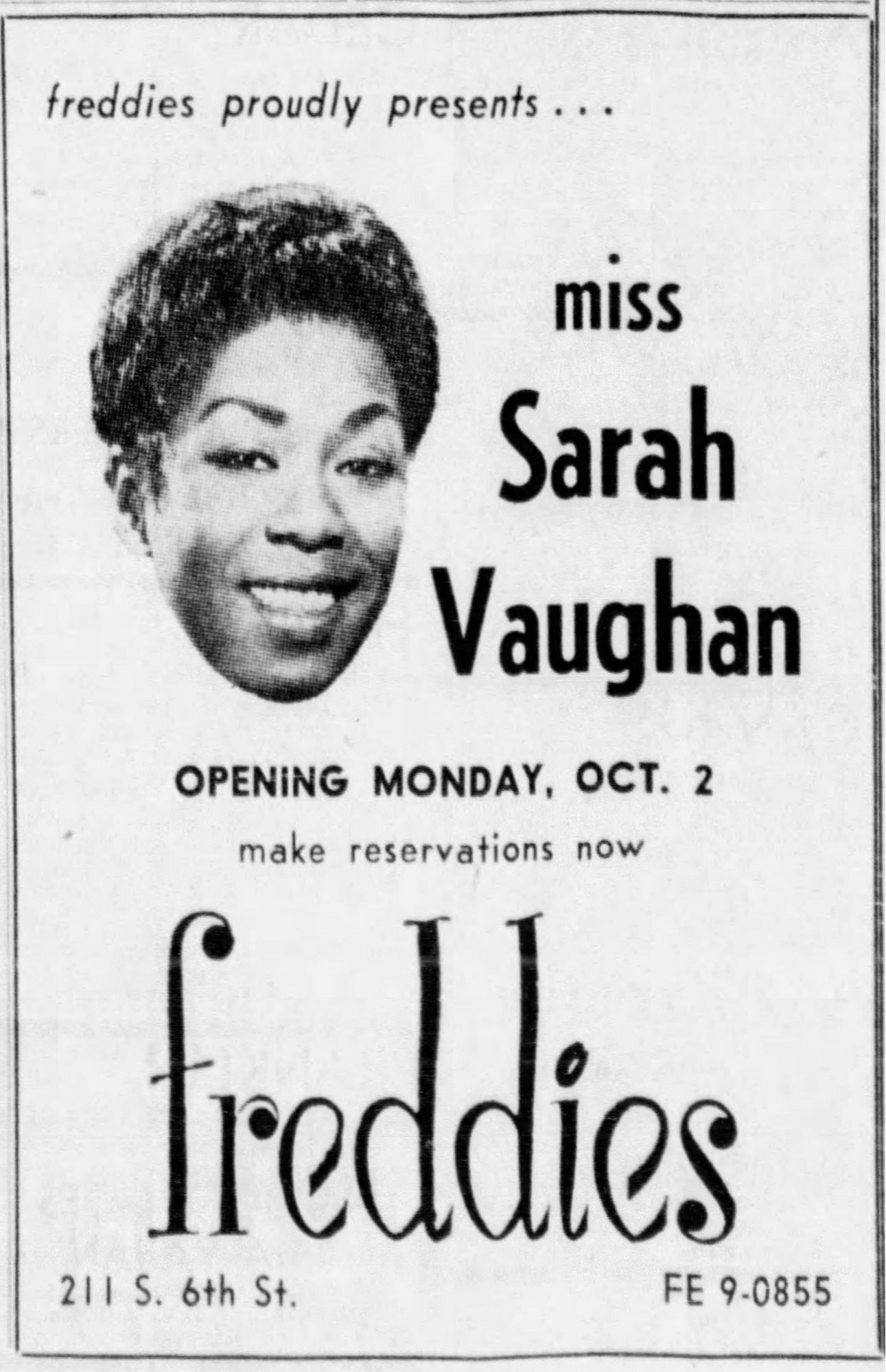 Oct 1 1961, Tribune

freddies proudly presents...
mIss
Sarah Vaughan
OPENING MONDAY, OCT. 2
make reservations now
Freddies
211 S. 6th St.

(Picture of Vaughan)