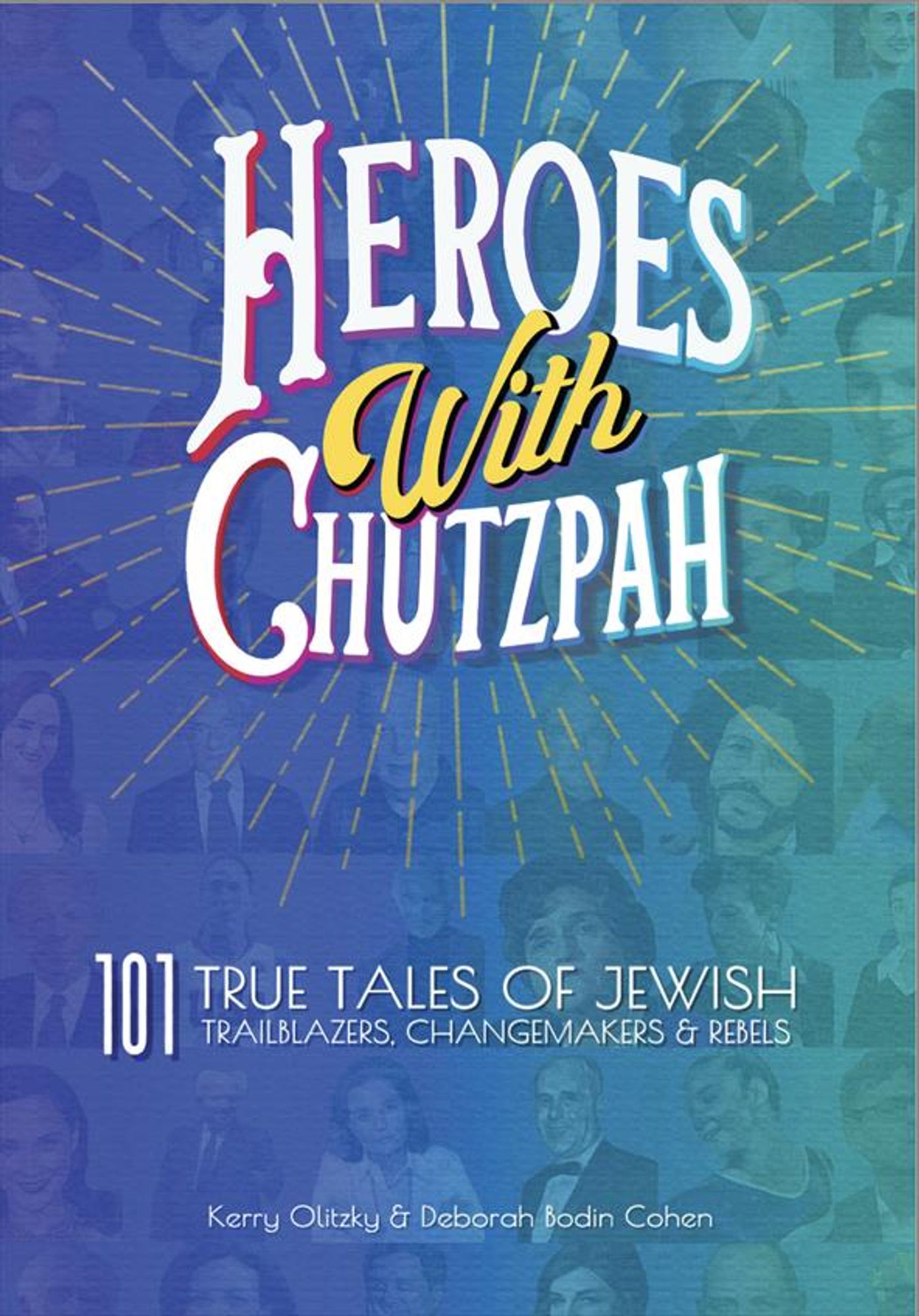 cover of 
HEROES WITH CHUTZPAH 
101 true tales of Jewish trailblazers, changemakers, and rebels

by Kerry Olitzky & Deborah Bodin Cohen

cover image; light lines radiating out from the title; cover is blue shading to green; rows of heroes are faintly visible in background