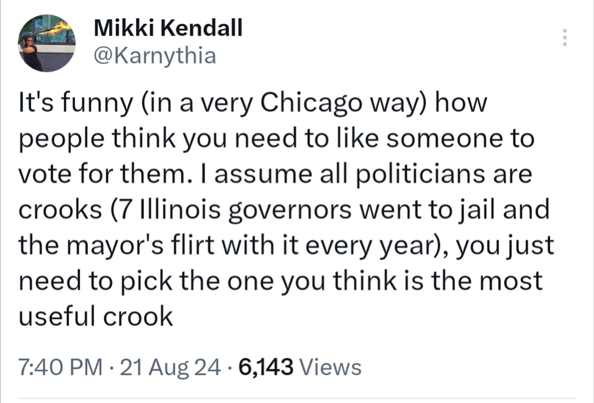 Screenshot from Mikki Kendall: "It's funny (in a very Chicago way) how people think you need to like someone to vote for them. I assume all politicians are crooks (7 Illinois governors went to jail and the mayor's flirt with it every year), you just need to pick the one you think is the most useful crook"